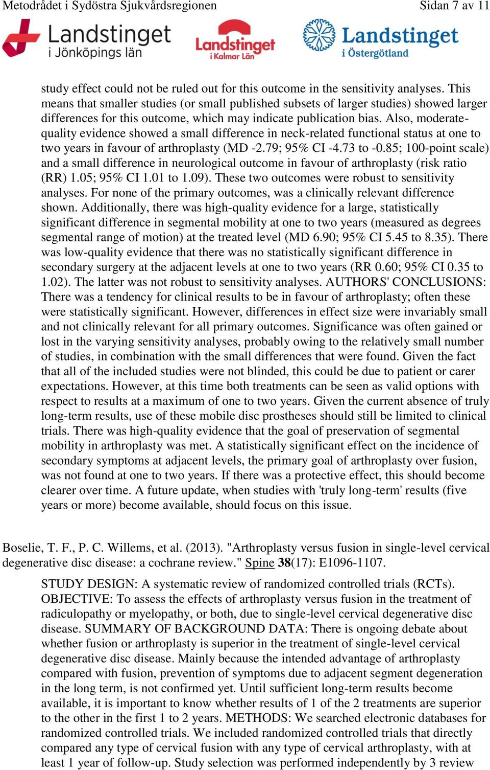 Also, moderatequality evidence showed a small difference in neck-related functional status at one to two years in favour of arthroplasty (MD -2.79; 95% CI -4.73 to -0.