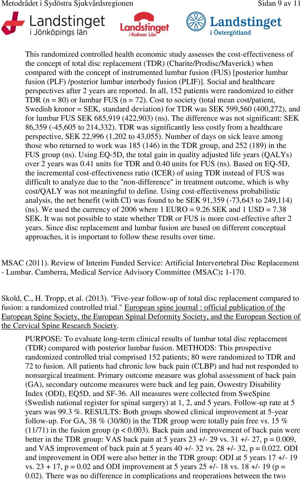Social and healthcare perspectives after 2 years are reported. In all, 152 patients were randomized to either TDR (n = 80) or lumbar FUS (n = 72).