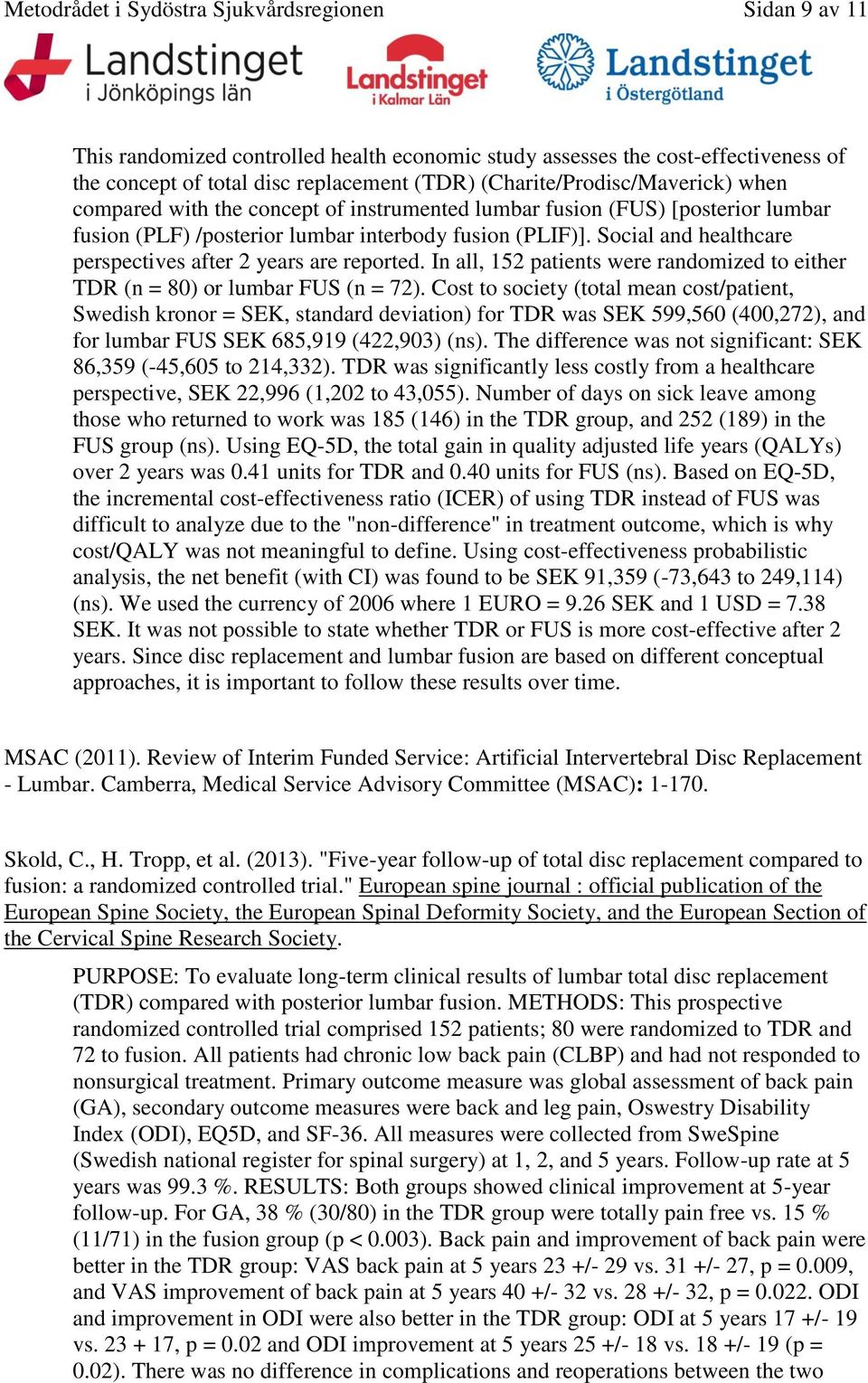 Social and healthcare perspectives after 2 years are reported. In all, 152 patients were randomized to either TDR (n = 80) or lumbar FUS (n = 72).