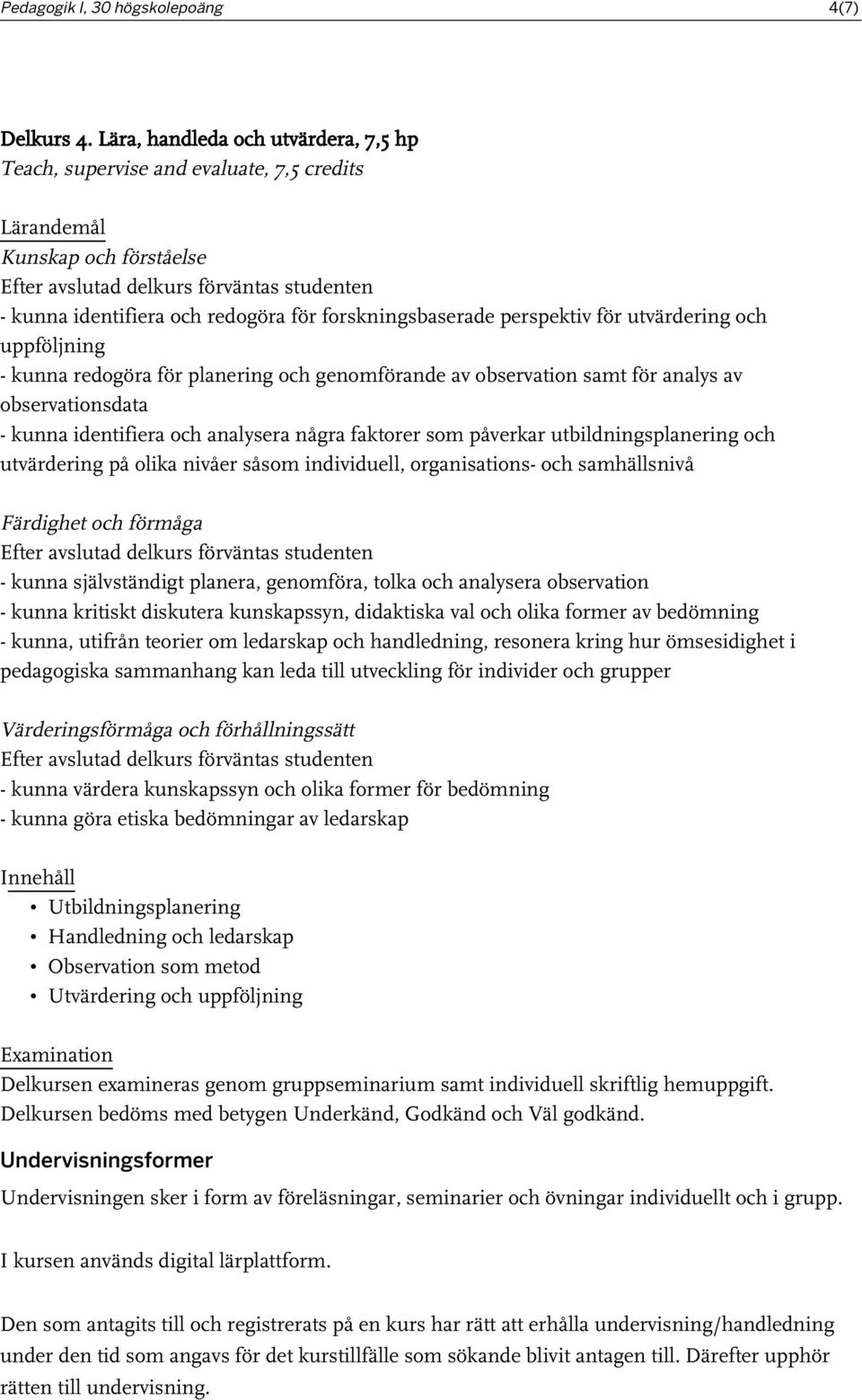 planering och genomförande av observation samt för analys av observationsdata - kunna identifiera och analysera några faktorer som påverkar utbildningsplanering och utvärdering på olika nivåer såsom