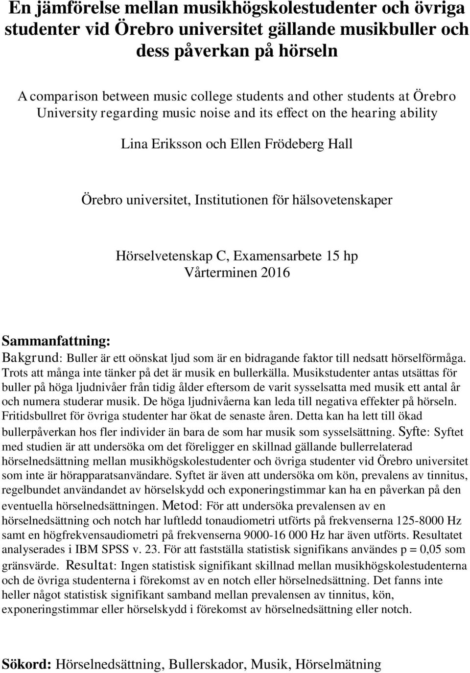 C, Examensarbete 15 hp Vårterminen 2016 Sammanfattning: Bakgrund: Buller är ett oönskat ljud som är en bidragande faktor till nedsatt hörselförmåga.