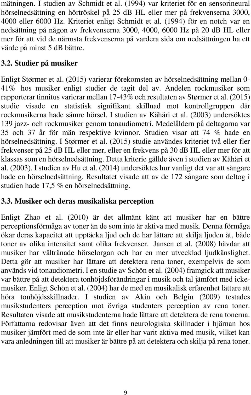 (1994) för en notch var en nedsättning på någon av frekvenserna 3000, 4000, 6000 Hz på 20 db HL eller mer för att vid de närmsta frekvenserna på vardera sida om nedsättningen ha ett värde på minst 5