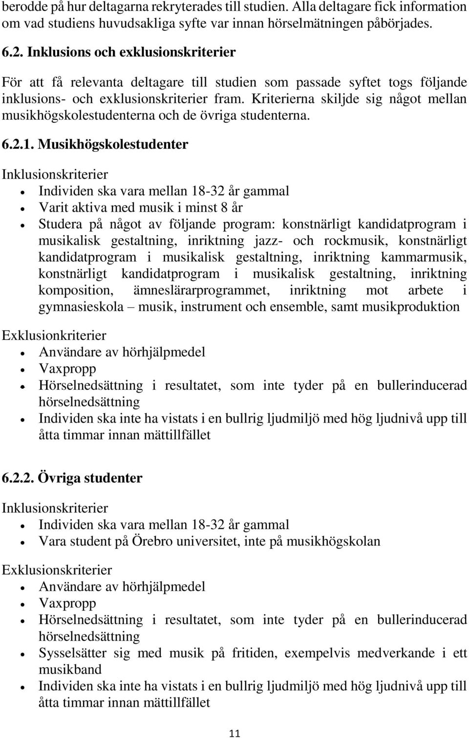 Kriterierna skiljde sig något mellan musikhögskolestudenterna och de övriga studenterna. 6.2.1.