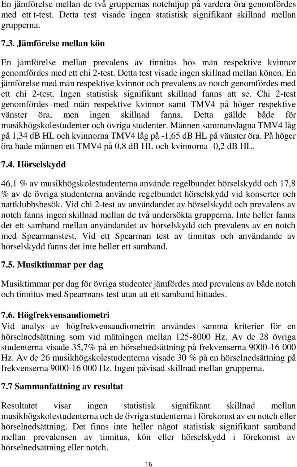 En jämförelse med män respektive kvinnor och prevalens av notch genomfördes med ett chi 2-test. Ingen statistisk signifikant skillnad fanns att se.