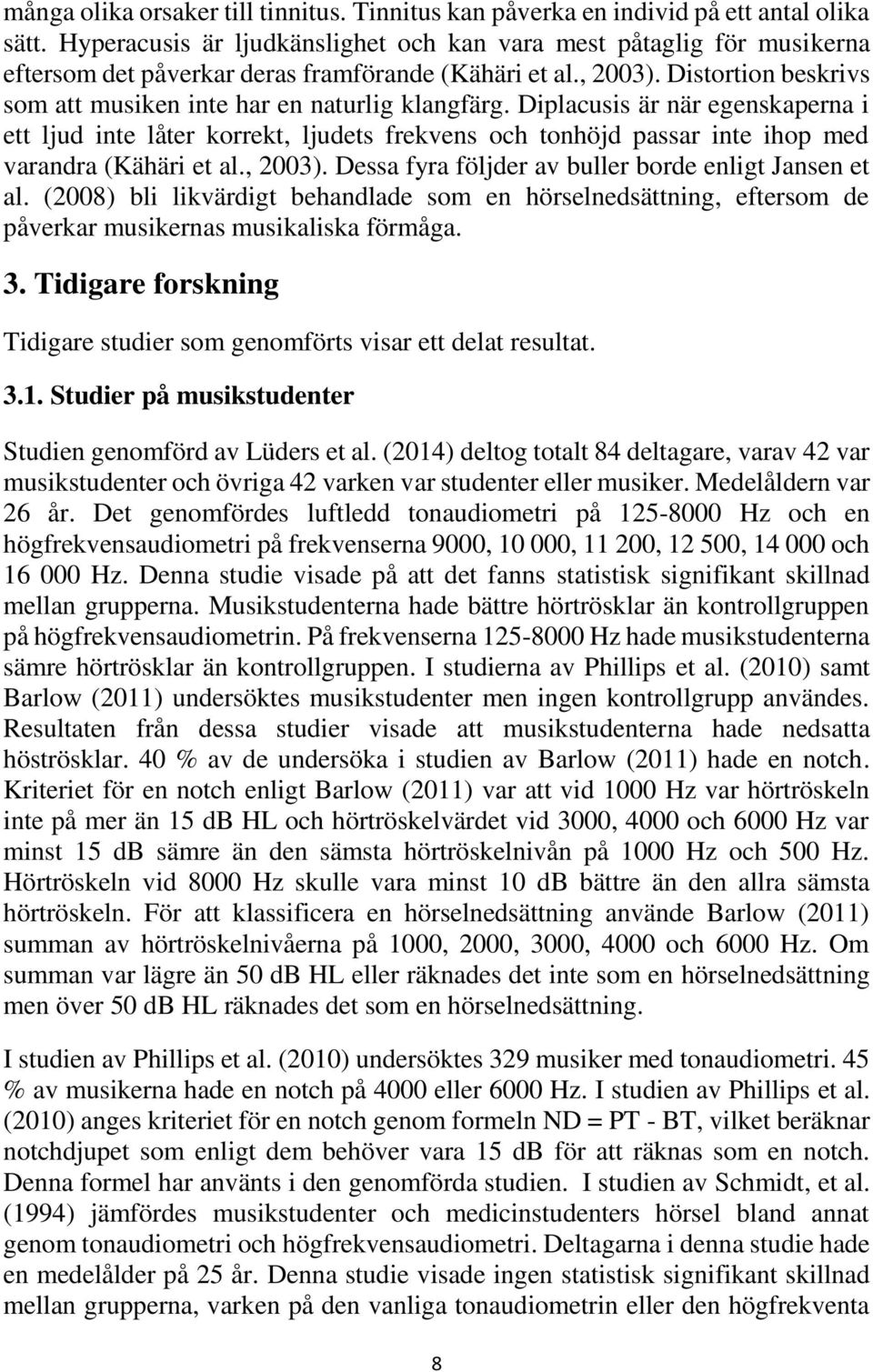 Distortion beskrivs som att musiken inte har en naturlig klangfärg.