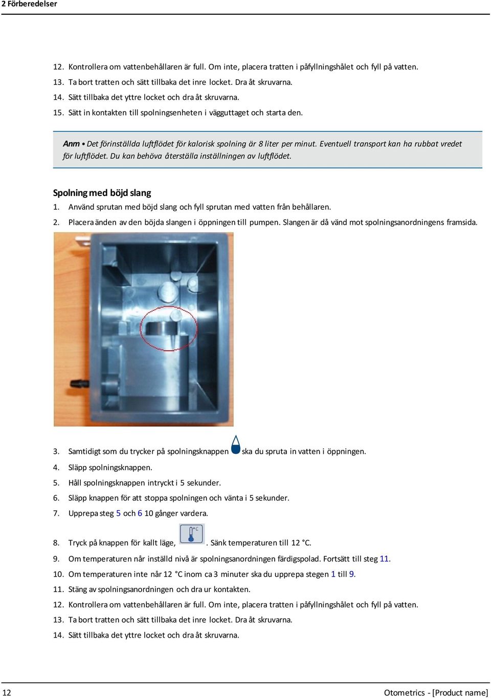 Anm Det förinställda luftflödet för kalorisk spolning är 8 liter per minut. Eventuell transport kan ha rubbat vredet för luftflödet. Du kan behöva återställa inställningen av luftflödet.