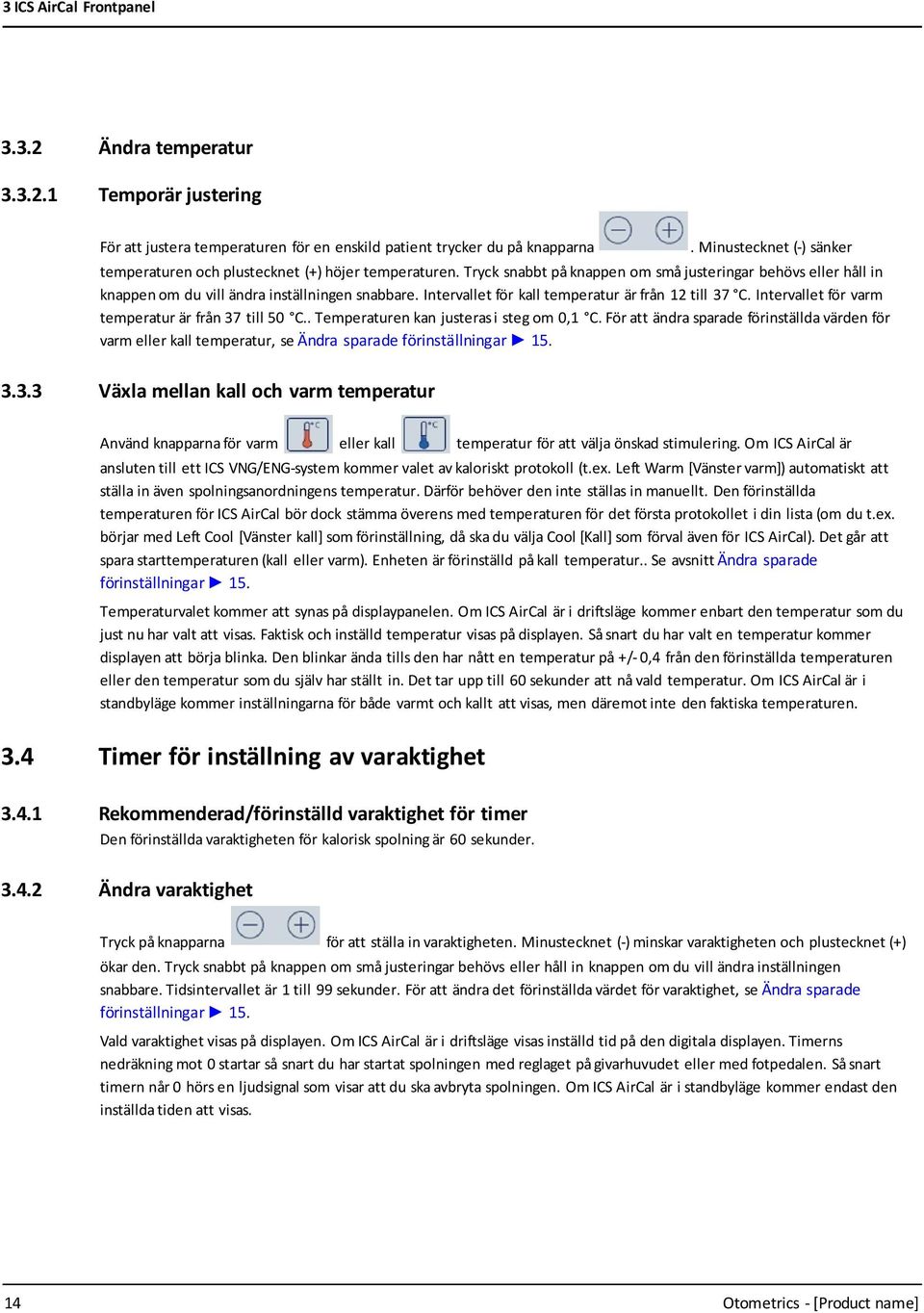 Intervallet för kall temperatur är från 12 till 37 C. Intervallet för varm temperatur är från 37 till 50 C.. Temperaturen kan justeras i steg om 0,1 C.