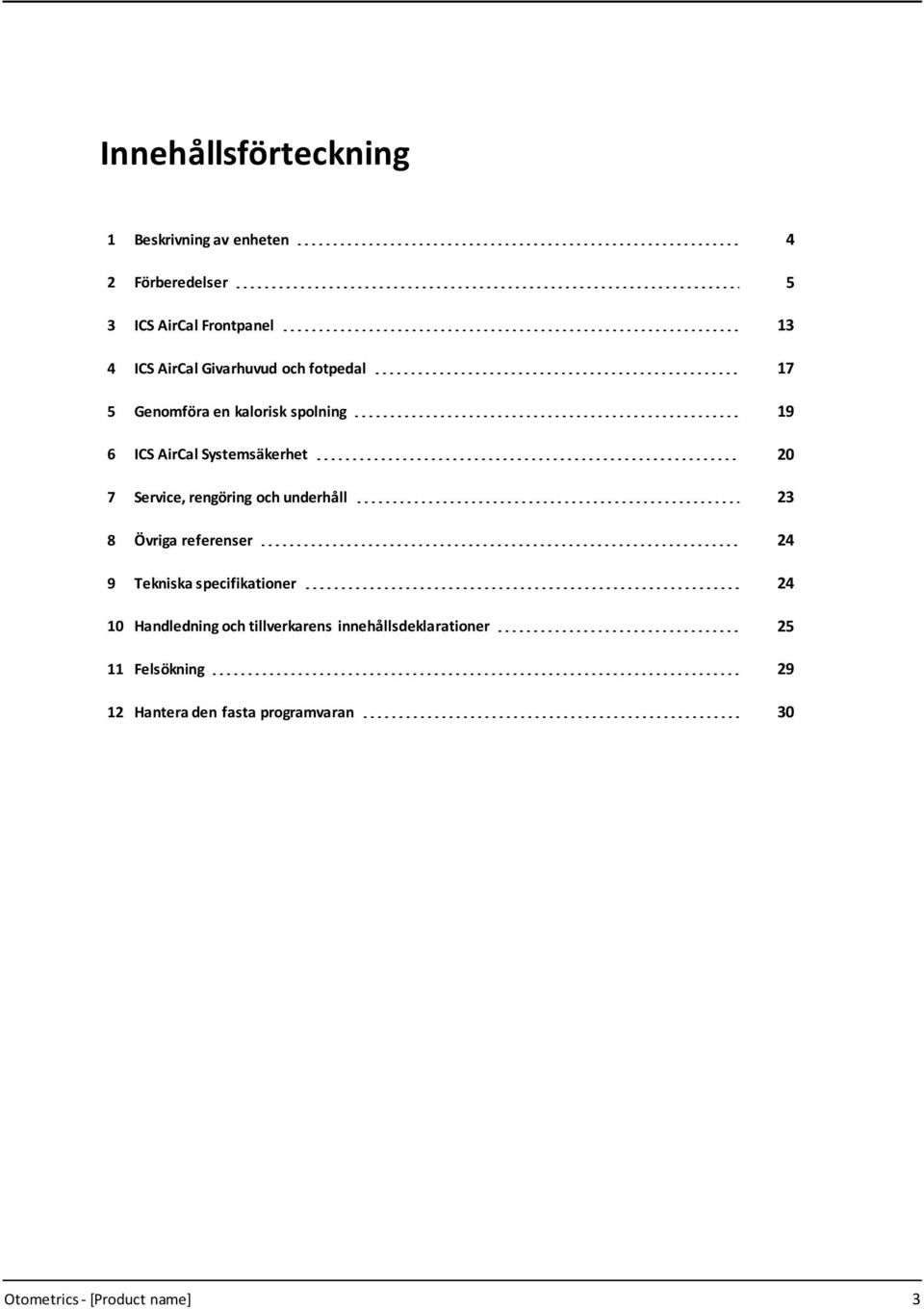 rengöring och underhåll 23 8 Övriga referenser 24 9 Tekniska specifikationer 24 10 Handledning och