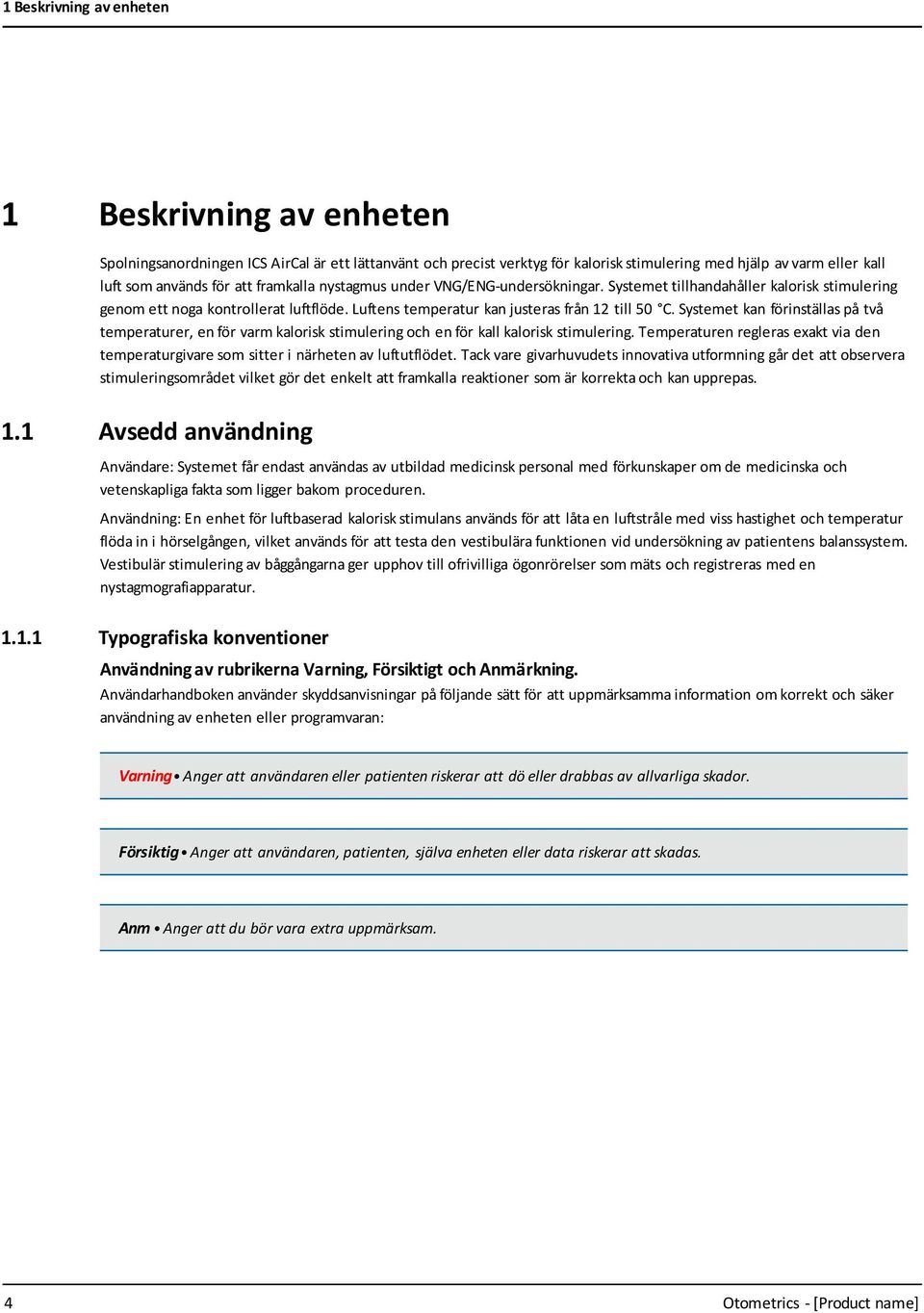 Systemet kan förinställas på två temperaturer, en för varm kalorisk stimulering och en för kall kalorisk stimulering.