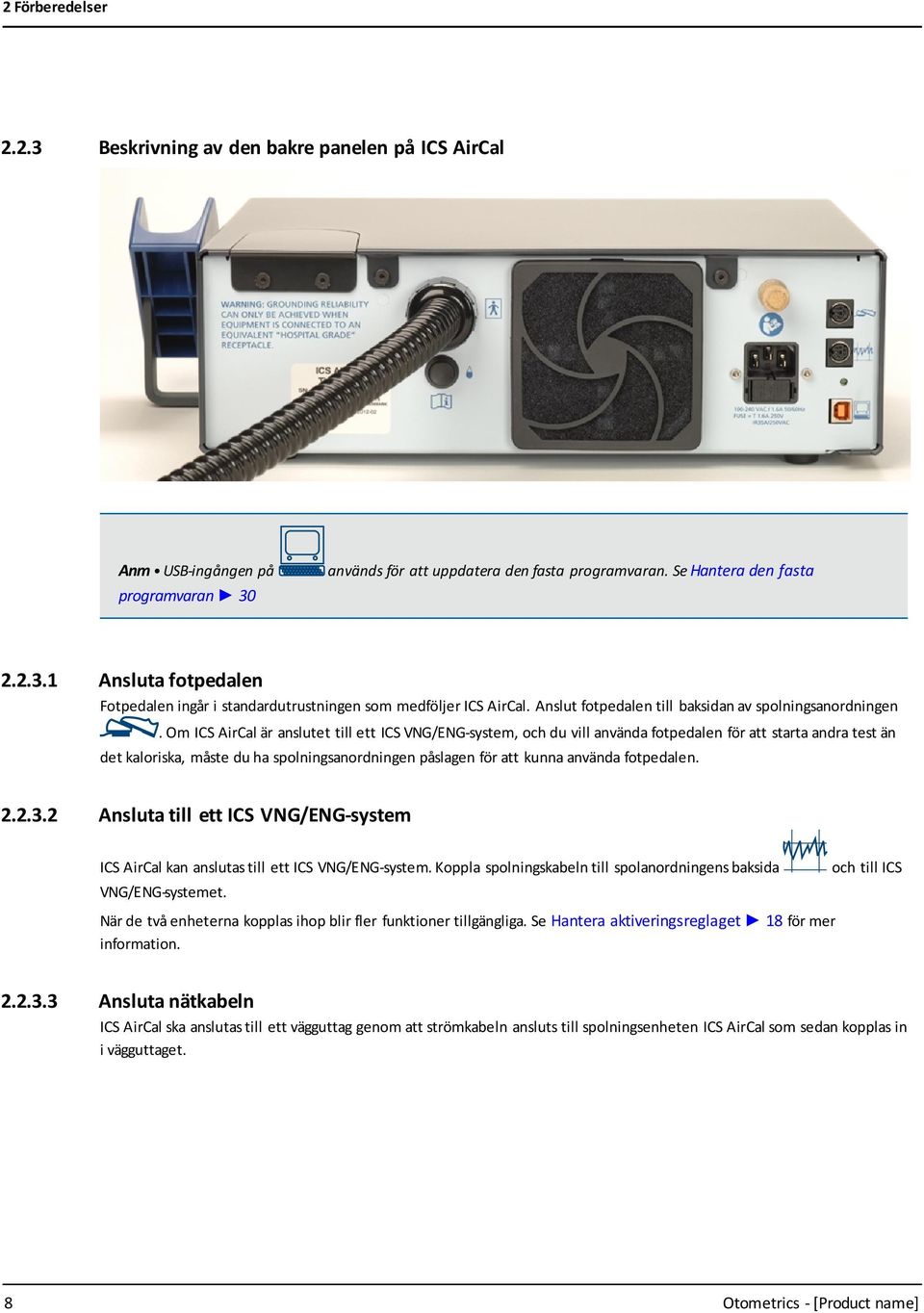 Om ICS AirCal är anslutet till ett ICS VNG/ENG-system, och du vill använda fotpedalen för att starta andra test än det kaloriska, måste du ha spolningsanordningen påslagen för att kunna använda