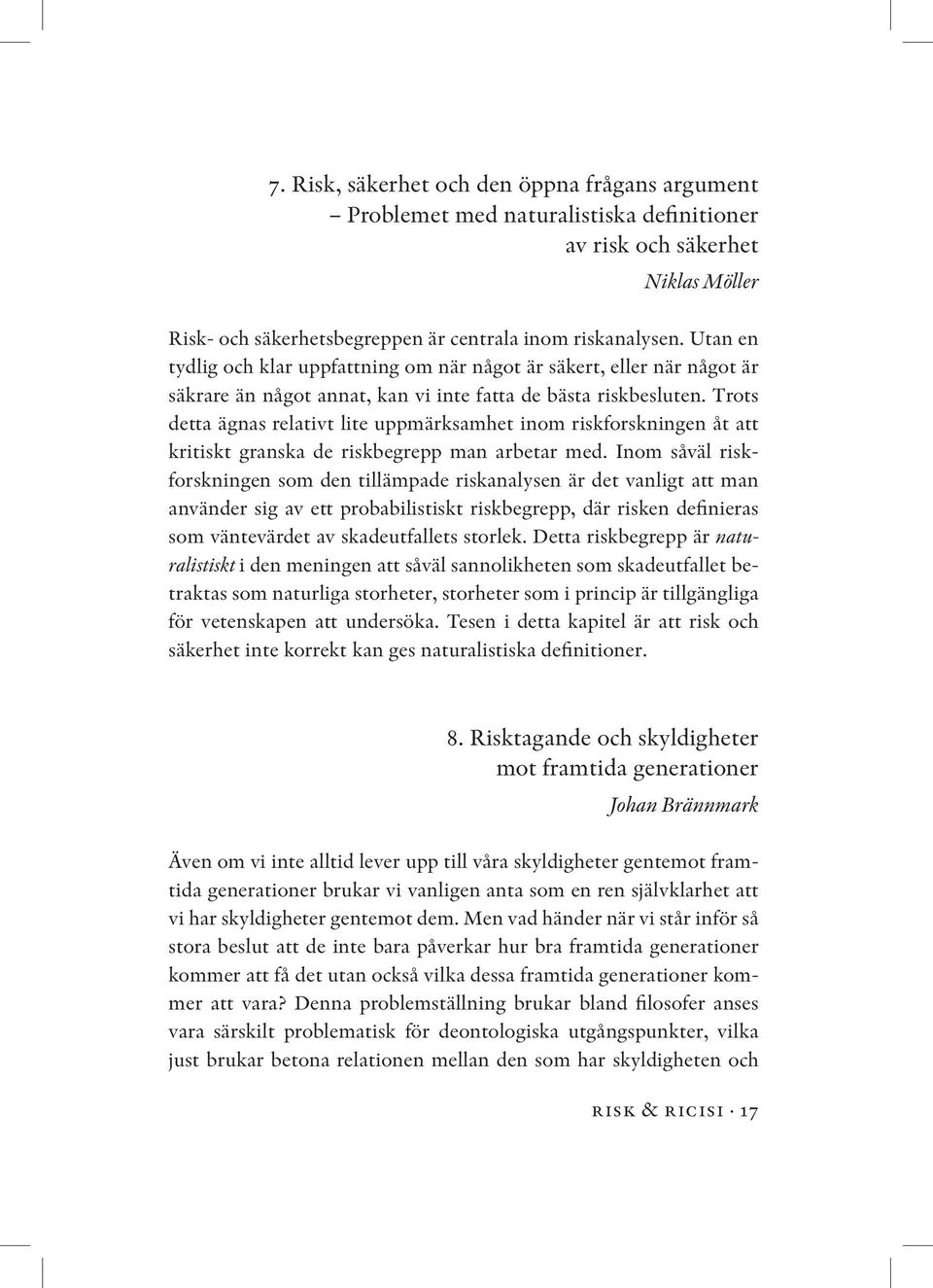 Trots detta ägnas relativt lite uppmärksamhet inom riskforskningen åt att kritiskt granska de riskbegrepp man arbetar med.
