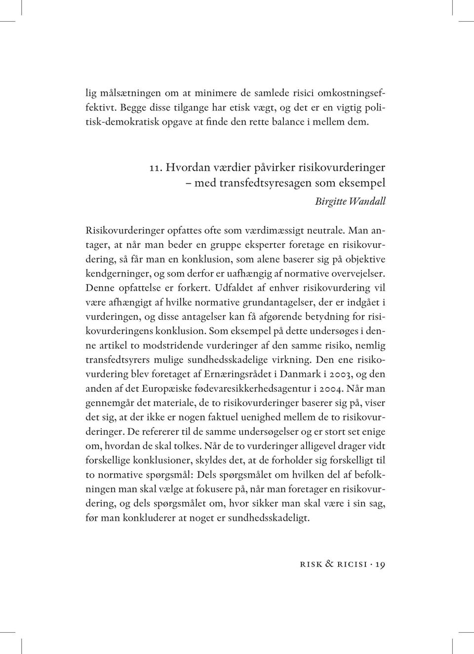 Man antager, at når man beder en gruppe eksperter foretage en risikovurdering, så får man en konklusion, som alene baserer sig på objektive kendgerninger, og som derfor er uafhængig af normative