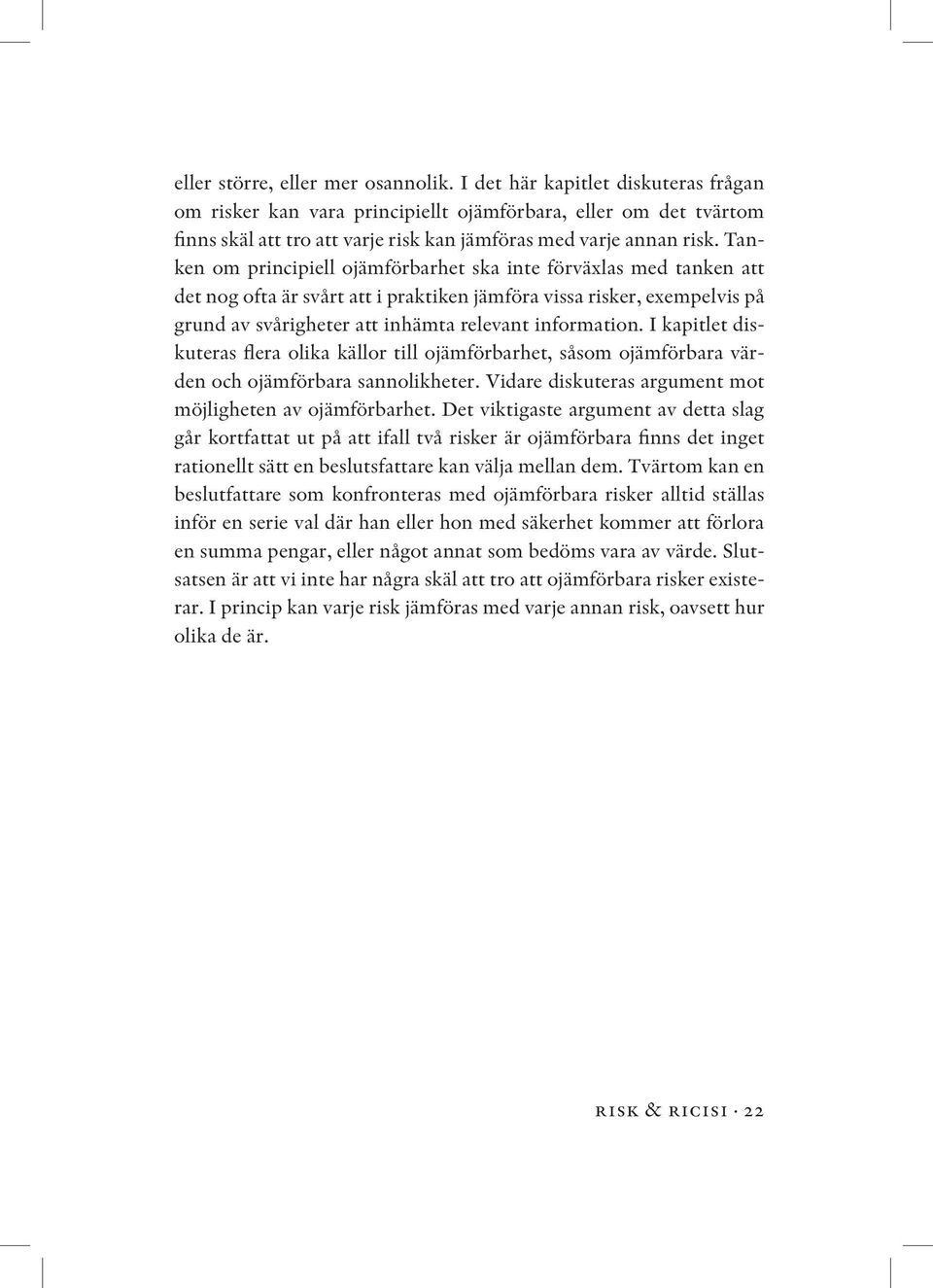 Tanken om principiell ojämförbarhet ska inte förväxlas med tanken att det nog ofta är svårt att i praktiken jämföra vissa risker, exempelvis på grund av svårigheter att inhämta relevant information.