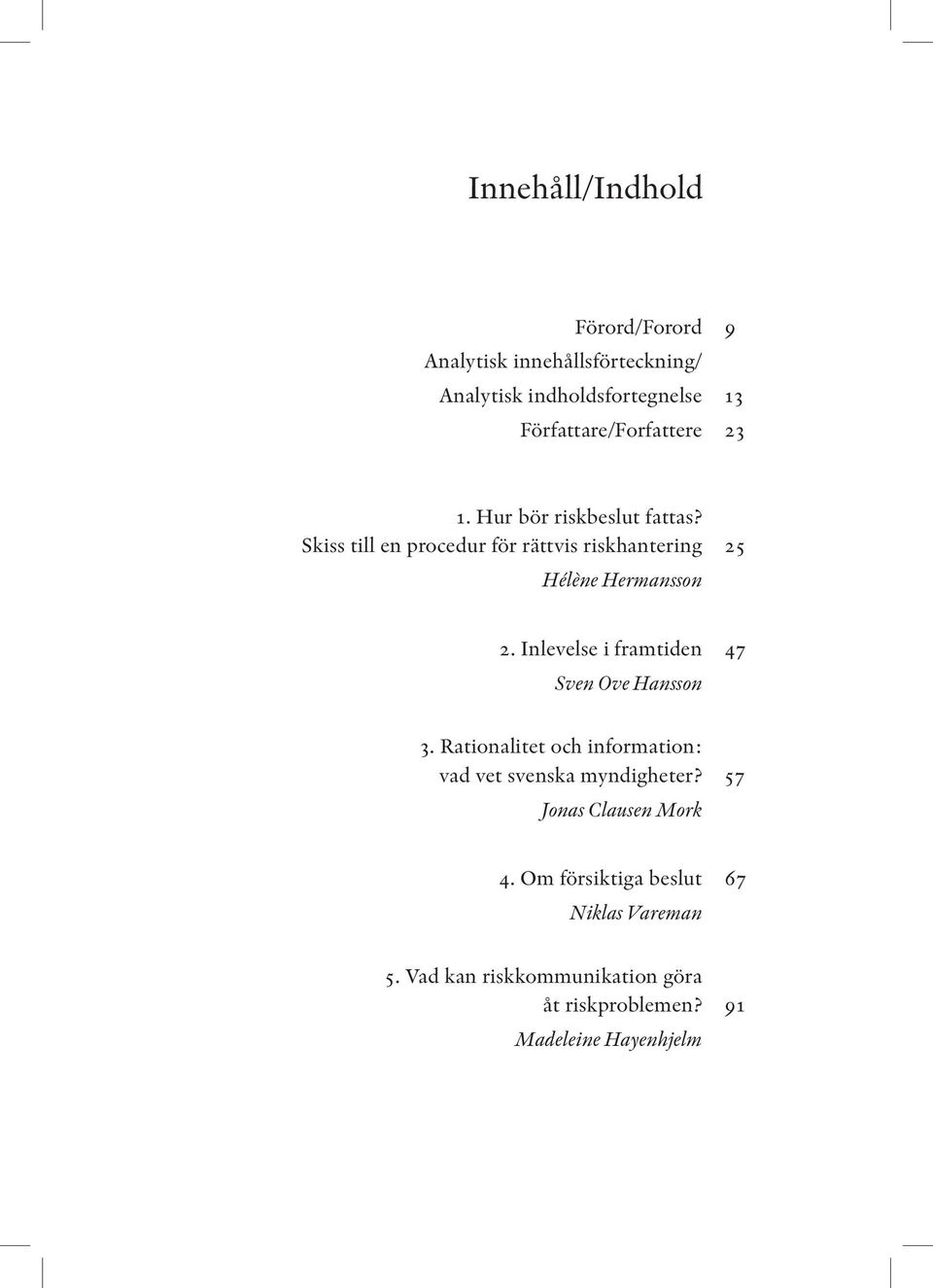 Skiss till en procedur för rättvis riskhantering 25 Hélène Hermansson 2. Inlevelse i framtiden 47 Sven Ove Hansson 3.