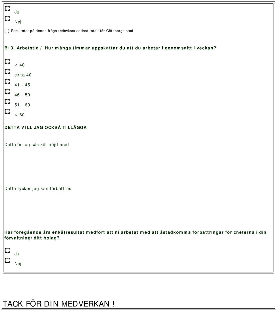 < 40 cirka 40 41-45 46-50 51-60 > 60 DETTA VILL JAG OCKSÅ TILLÄGGA Detta är jag särskilt nöjd med Detta tycker