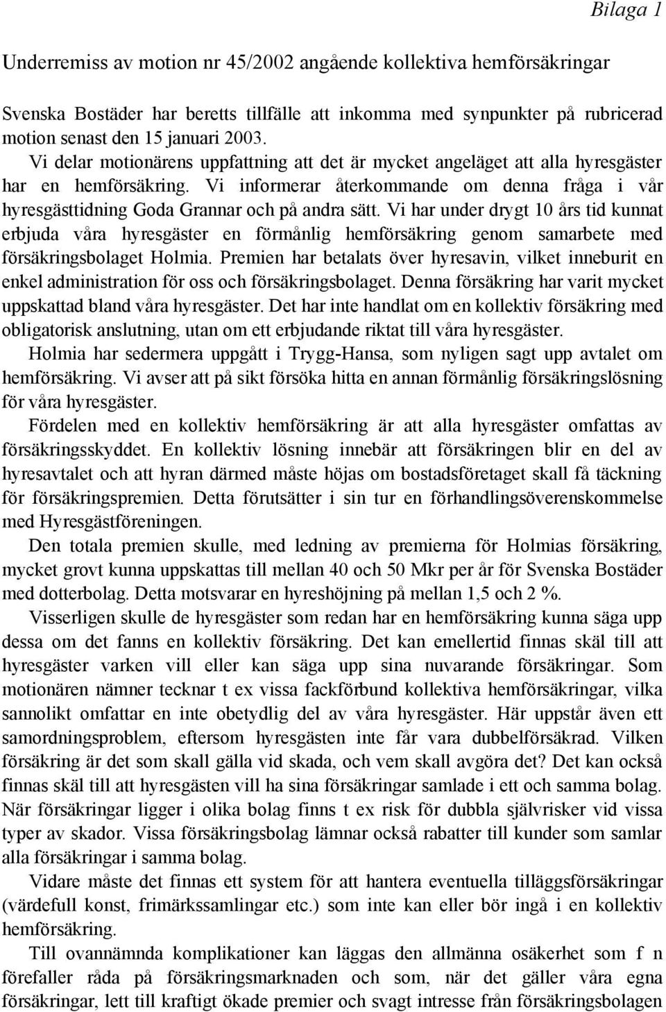 Vi har under drygt 10 års tid kunnat erbjuda våra hyresgäster en förmånlig hemförsäkring genom samarbete med försäkringsbolaget Holmia.