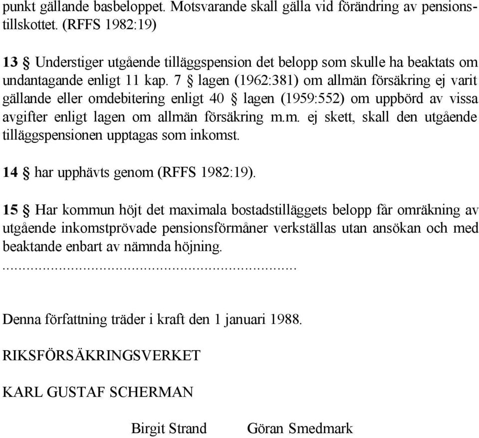 7 lagen (1962:381) om allmän försäkring ej varit gällande eller omdebitering enligt 40 lagen (1959:552) om uppbörd av vissa avgifter enligt lagen om allmän försäkring m.m. ej skett, skall den utgående tilläggspensionen upptagas som inkomst.