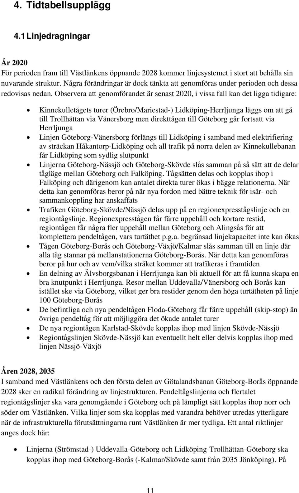 Observera att genomförandet är senast 2020, i vissa fall kan det ligga tidigare: Kinnekulletågets turer (Örebro/Mariestad-) Lidköping-Herrljunga läggs om att gå till Trollhättan via Vänersborg men