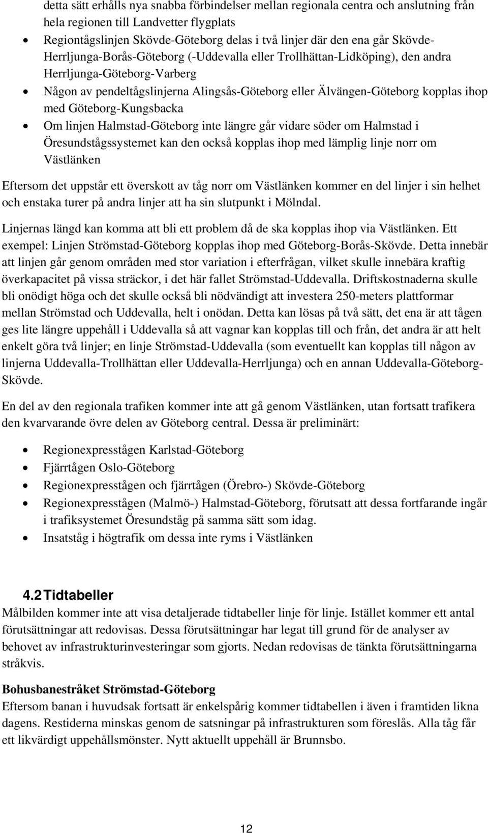 med Göteborg-Kungsbacka Om linjen Halmstad-Göteborg inte längre går vidare söder om Halmstad i Öresundstågssystemet kan den också kopplas ihop med lämplig linje norr om Västlänken Eftersom det