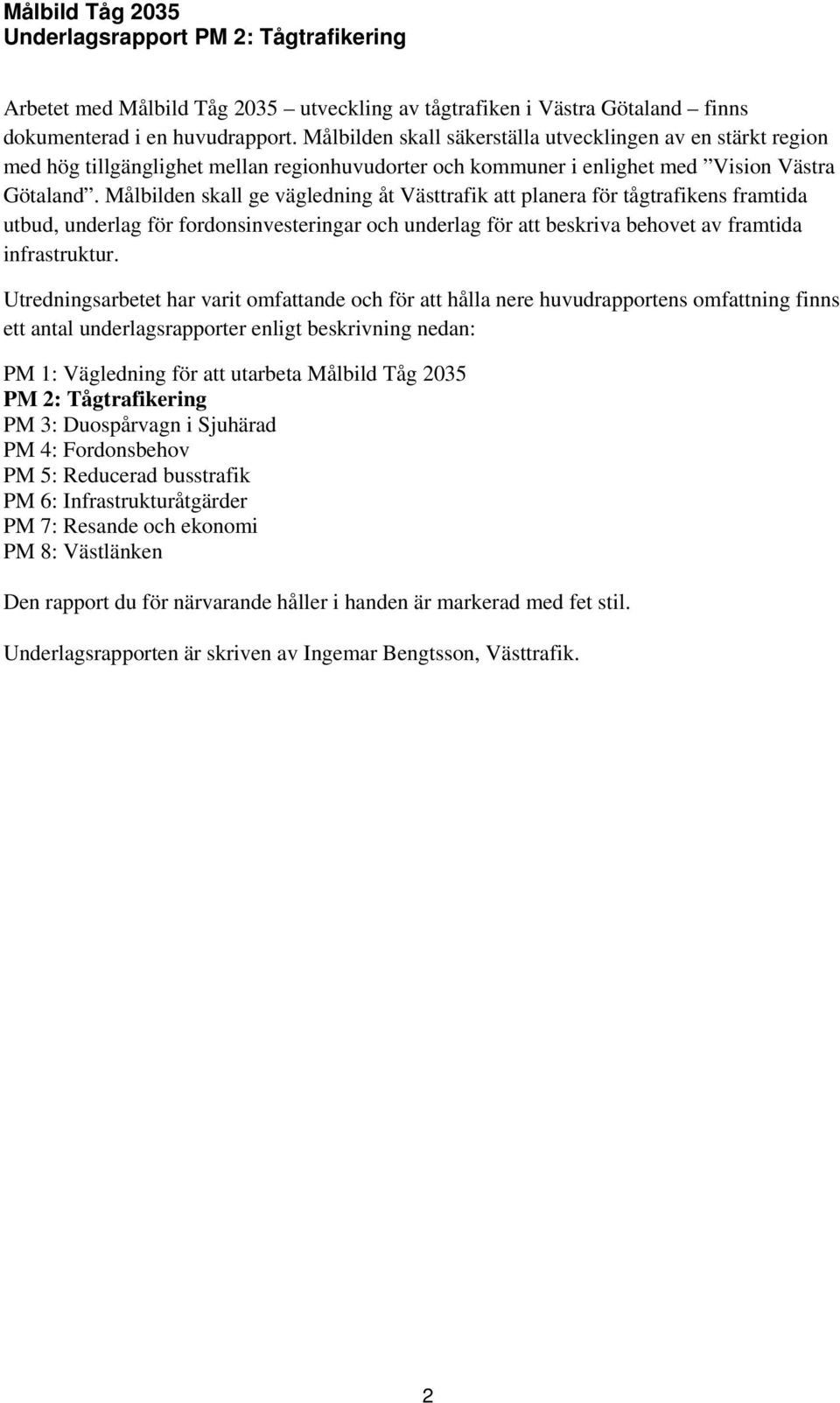 Målbilden skall ge vägledning åt Västtrafik att planera för tågtrafikens framtida utbud, underlag för fordonsinvesteringar och underlag för att beskriva behovet av framtida infrastruktur.