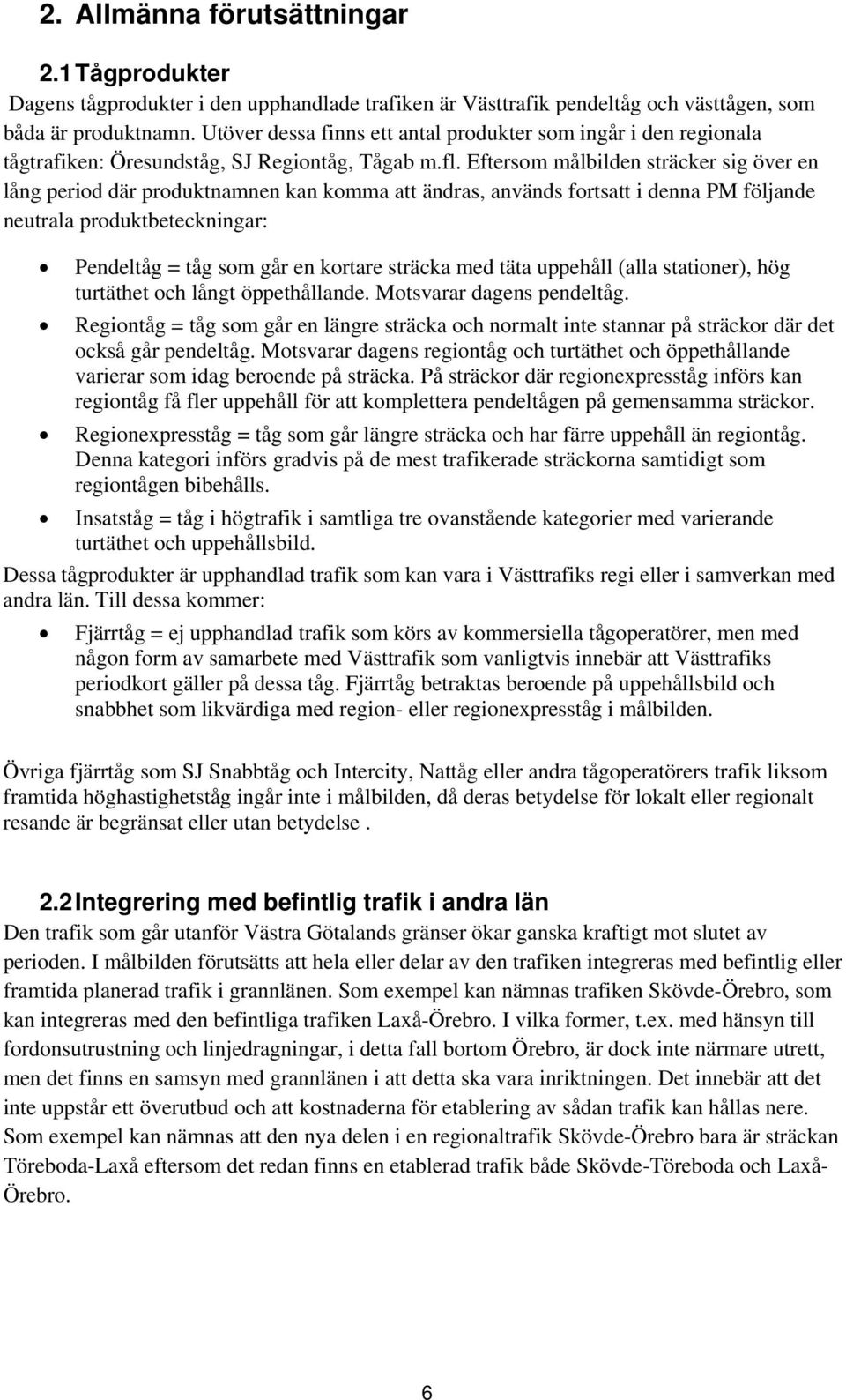 Eftersom målbilden sträcker sig över en lång period där produktnamnen kan komma att ändras, används fortsatt i denna PM följande neutrala produktbeteckningar: Pendeltåg = tåg som går en kortare