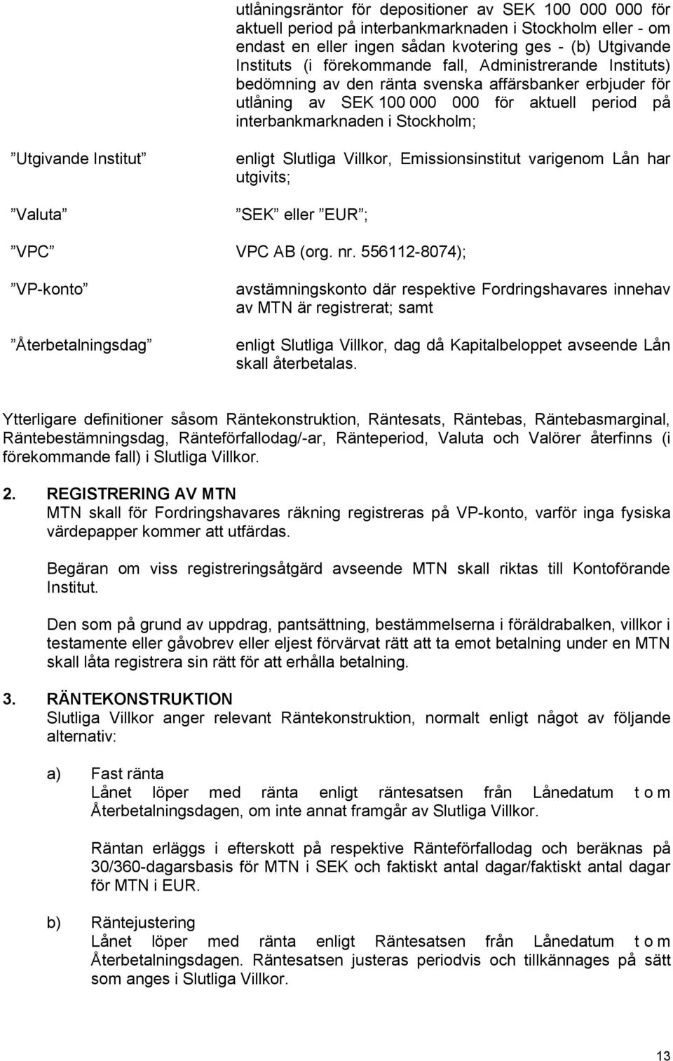 enligt Slutliga Villkor, Emissionsinstitut varigenom Lån har utgivits; SEK eller EUR ; VPC VPC AB (org. nr.