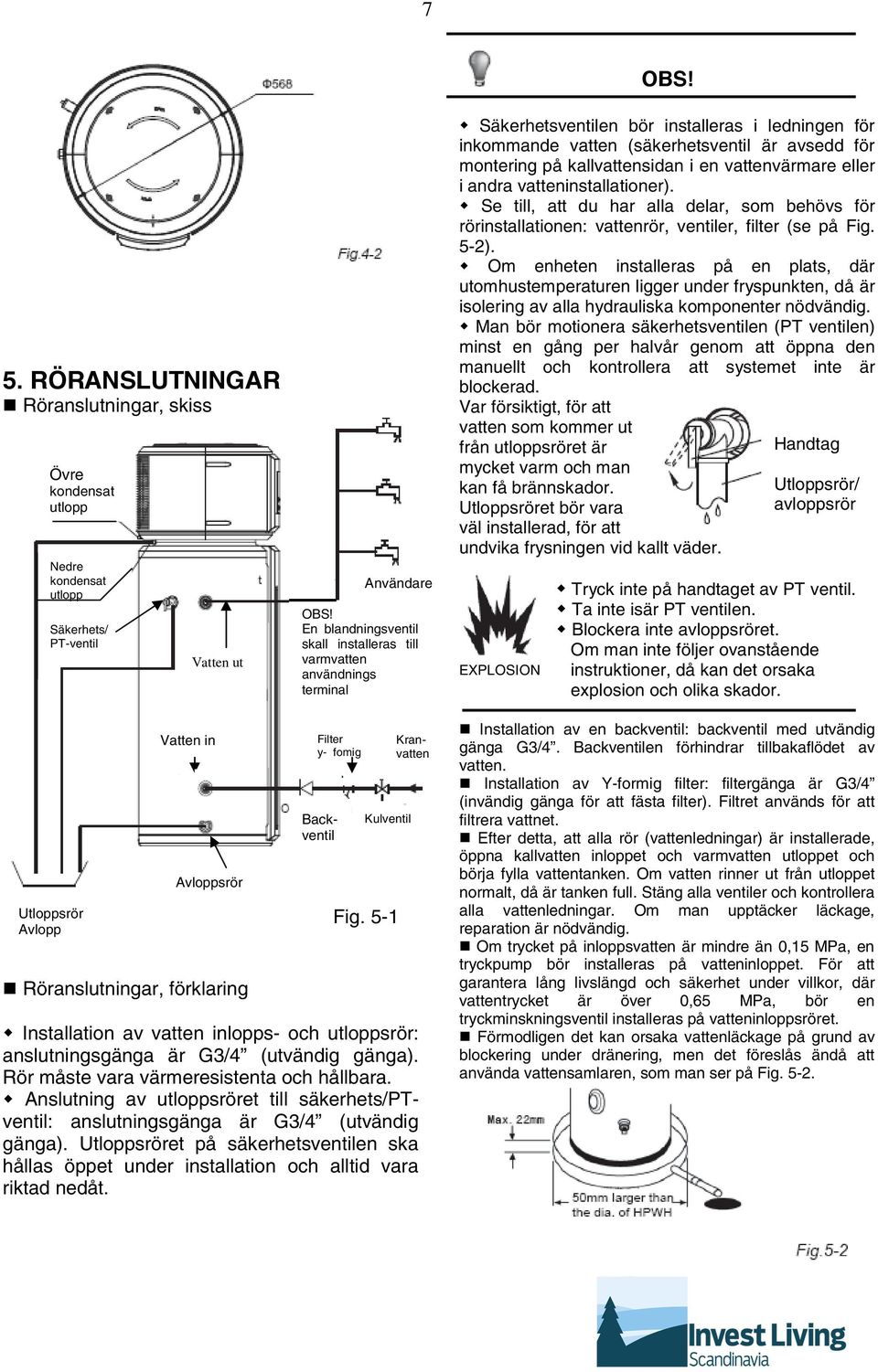Säkerhetsventilen bör installeras i ledningen för inkommande vatten (säkerhetsventil är avsedd för montering på kallvattensidan i en vattenvärmare eller i andra vatteninstallationer).