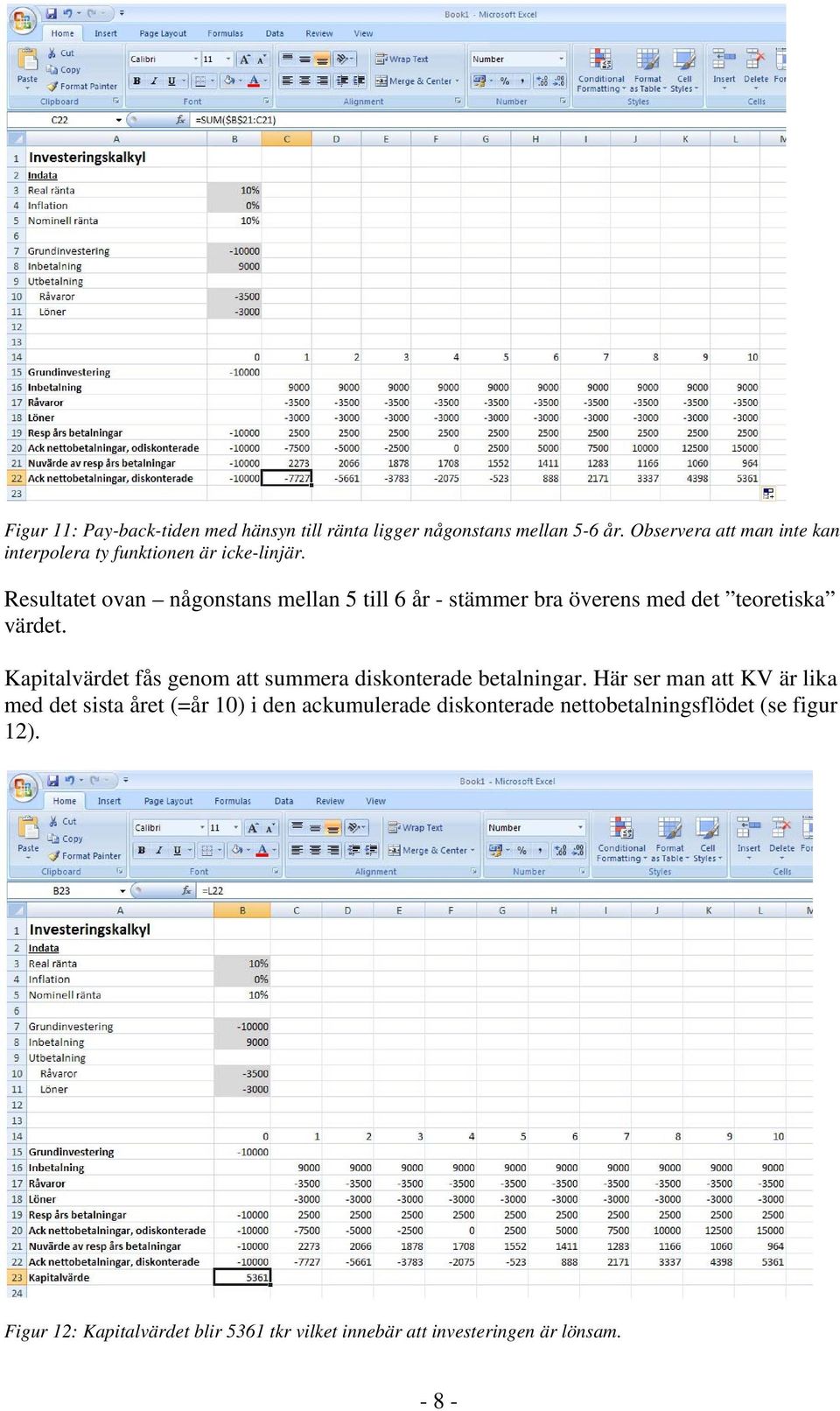 Resultatet ovan någonstans mellan 5 till 6 år - stämmer bra överens med det teoretiska värdet.