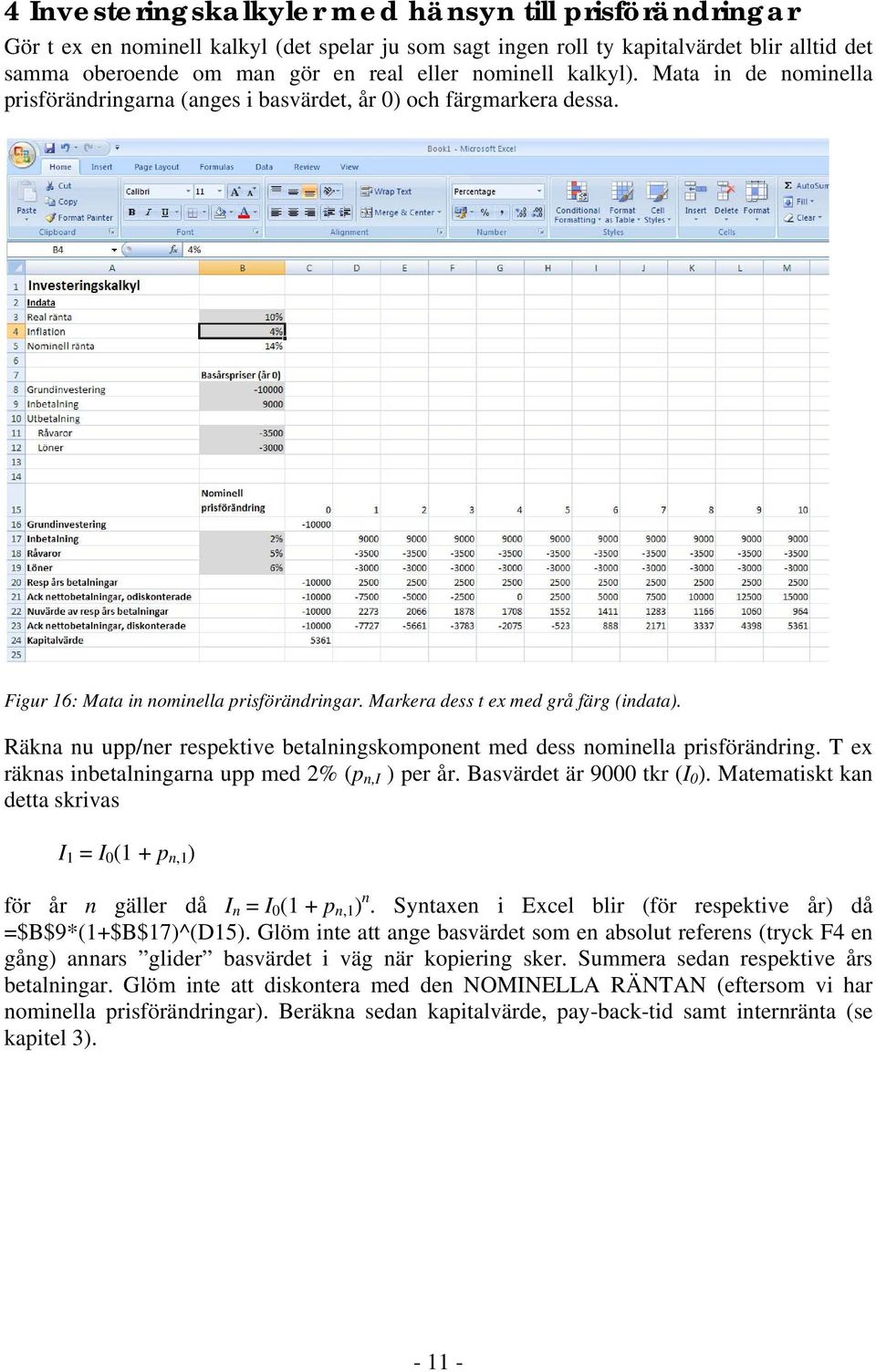 Räkna nu upp/ner respektive betalningskomponent med dess nominella prisförändring. T ex räknas inbetalningarna upp med 2% (p n,i ) per år. Basvärdet är 9000 tkr (I 0 ).