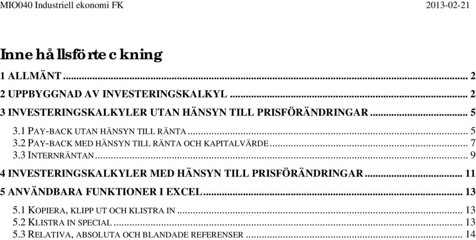 .. 7 3.3 INTERNRÄNTAN... 9 4 INVESTERINGSKALKYLER MED HÄNSYN TILL PRISFÖRÄNDRINGAR... 11 5 ANVÄNDBARA FUNKTIONER I EXCEL... 13 5.