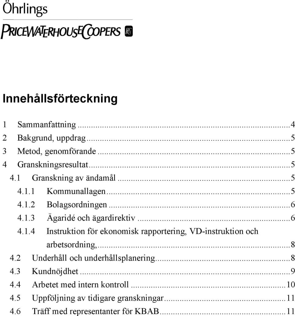 ..8 4.2 Underhåll och underhållsplanering...8 4.3 Kundnöjdhet...9 4.4 Arbetet med intern kontroll...10 4.