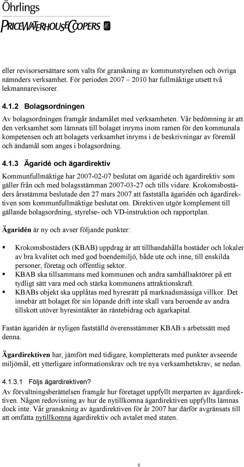 bolagsordning. 4.1.3 Ägaridé och ägardirektiv Kommunfullmäktige har 2007-02-07 beslutat om ägaridé och ägardirektiv som gäller från och med bolagsstämman 2007-03-27 och tills vidare.