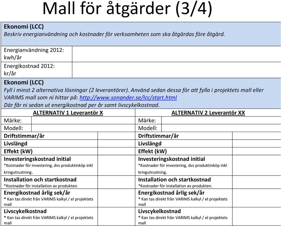 Använd sedan dessa för att fylla i projektets mall eller VARIMS mall som ni hittar på: http://www.sonander.se/lcc/start.html Där får ni sedan ut energikostnad per år samt livscykelkostnad.