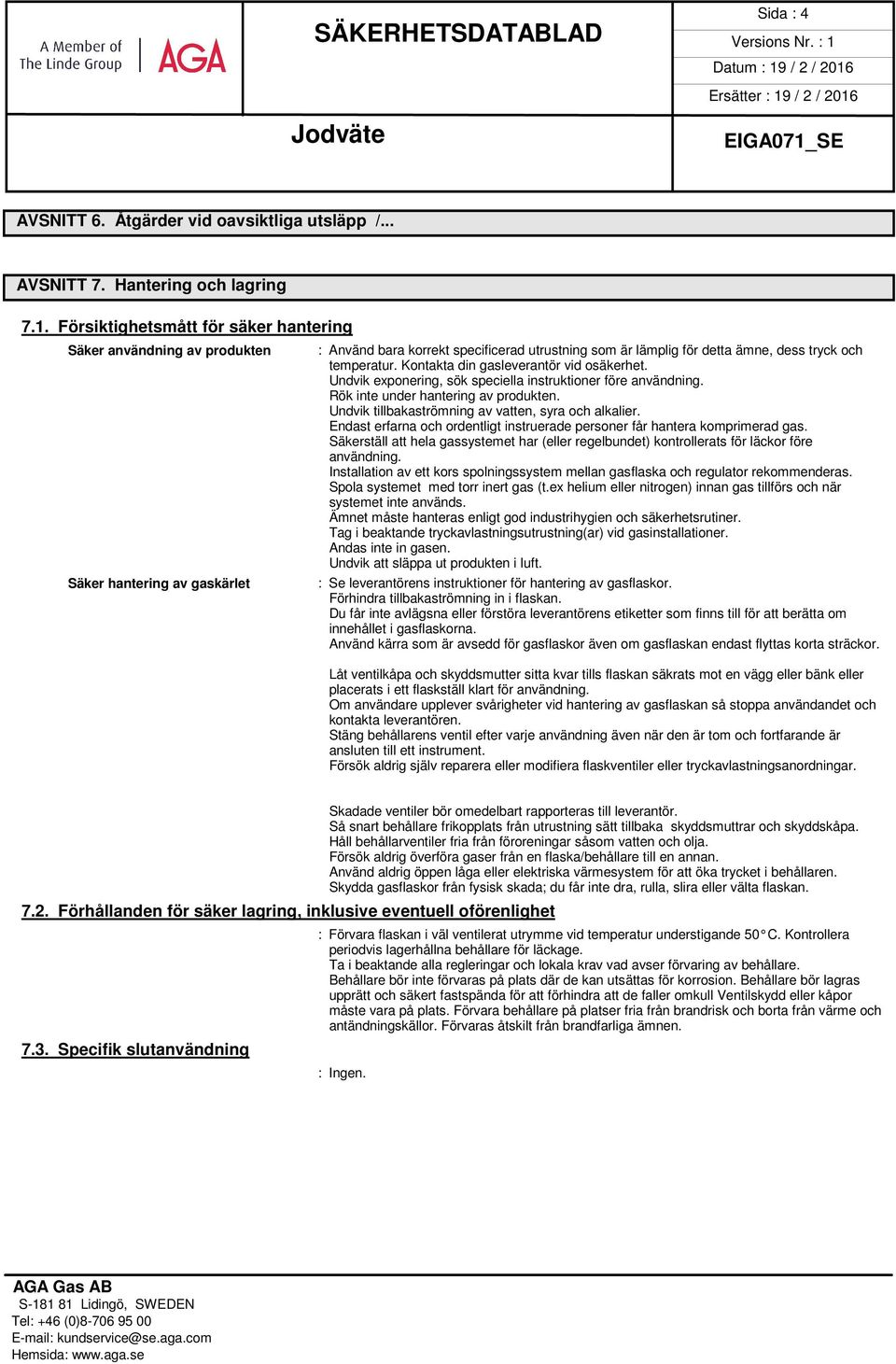 Kontakta din gasleverantör vid osäkerhet. Undvik exponering, sök speciella instruktioner före användning. Rök inte under hantering av produkten. Undvik tillbakaströmning av vatten, syra och alkalier.