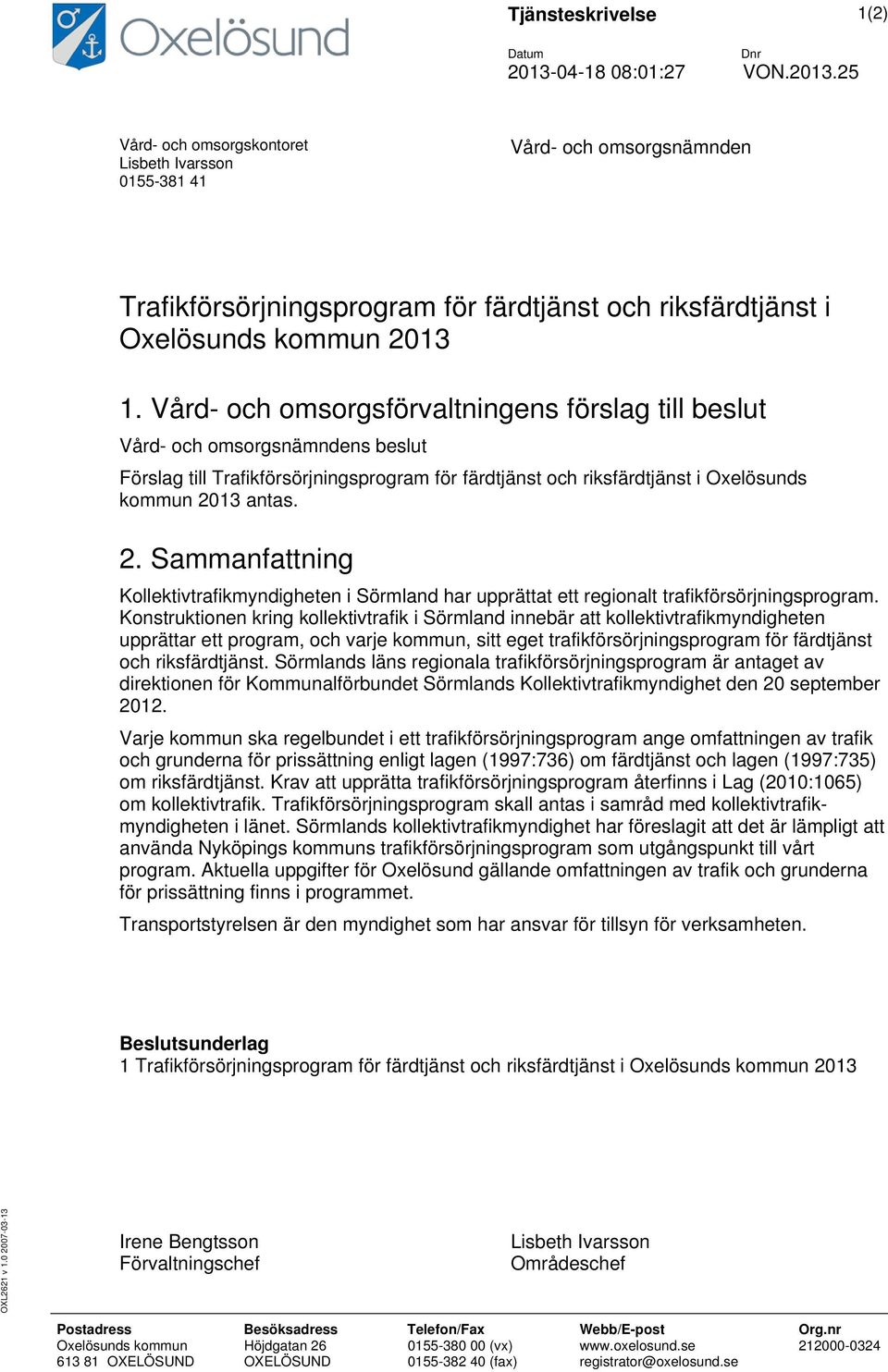 Vård- och omsorgsförvaltningens förslag till beslut Vård- och omsorgsnämndens beslut Förslag till Trafikförsörjningsprogram för färdtjänst och riksfärdtjänst i Oxelösunds kommun 20