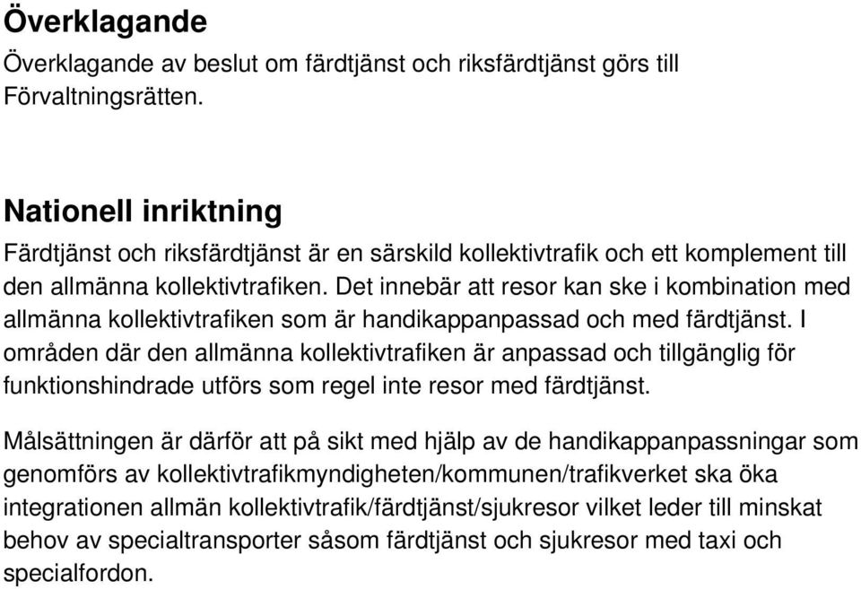 Det innebär att resor kan ske i kombination med allmänna kollektivtrafiken som är handikappanpassad och med färdtjänst.