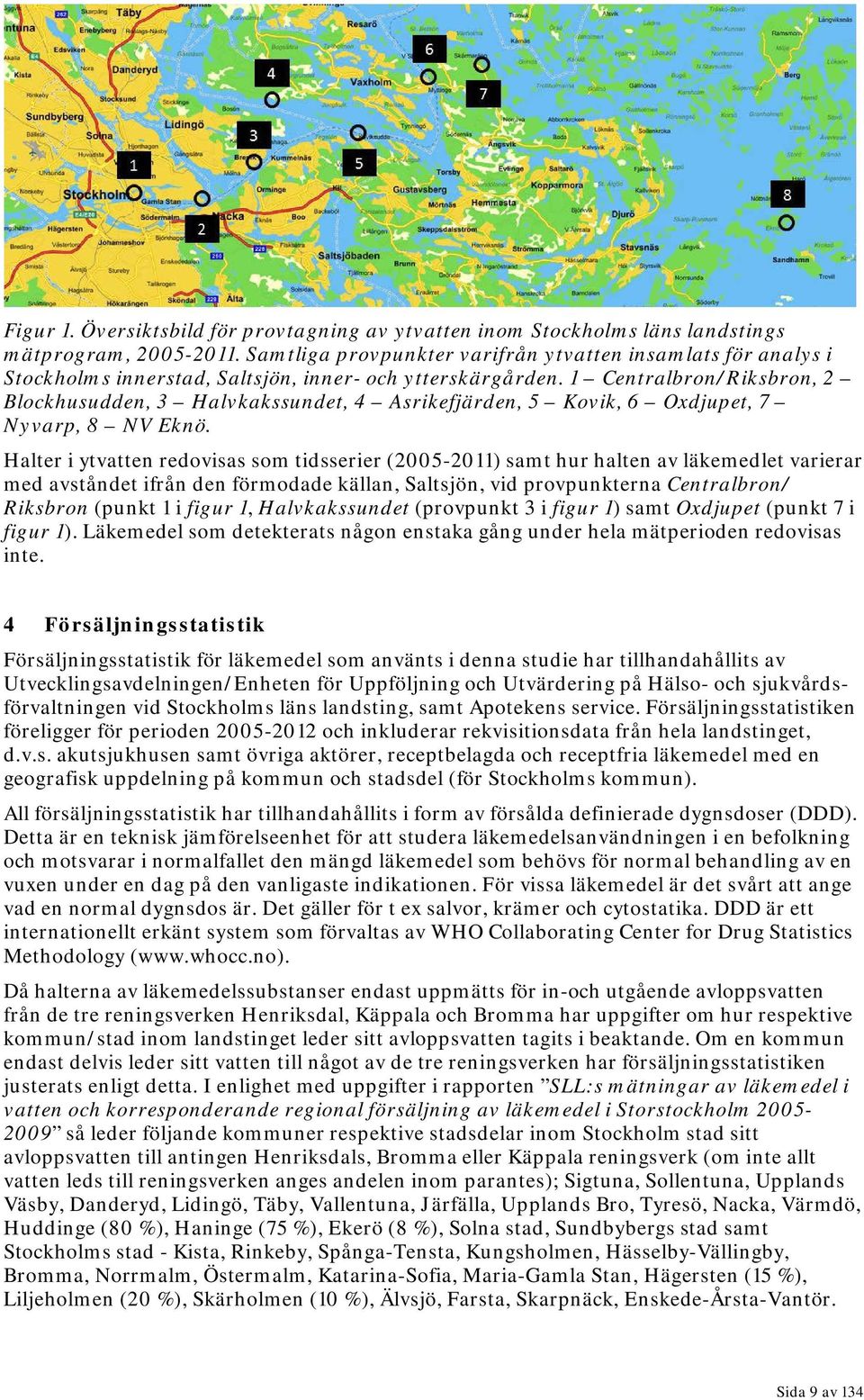 1 Centralbron/Riksbron, 2 Blockhusudden, 3 Halvkakssundet, 4 Asrikefjärden, 5 Kovik, 6 Oxdjupet, 7 Nyvarp, 8 NV Eknö.