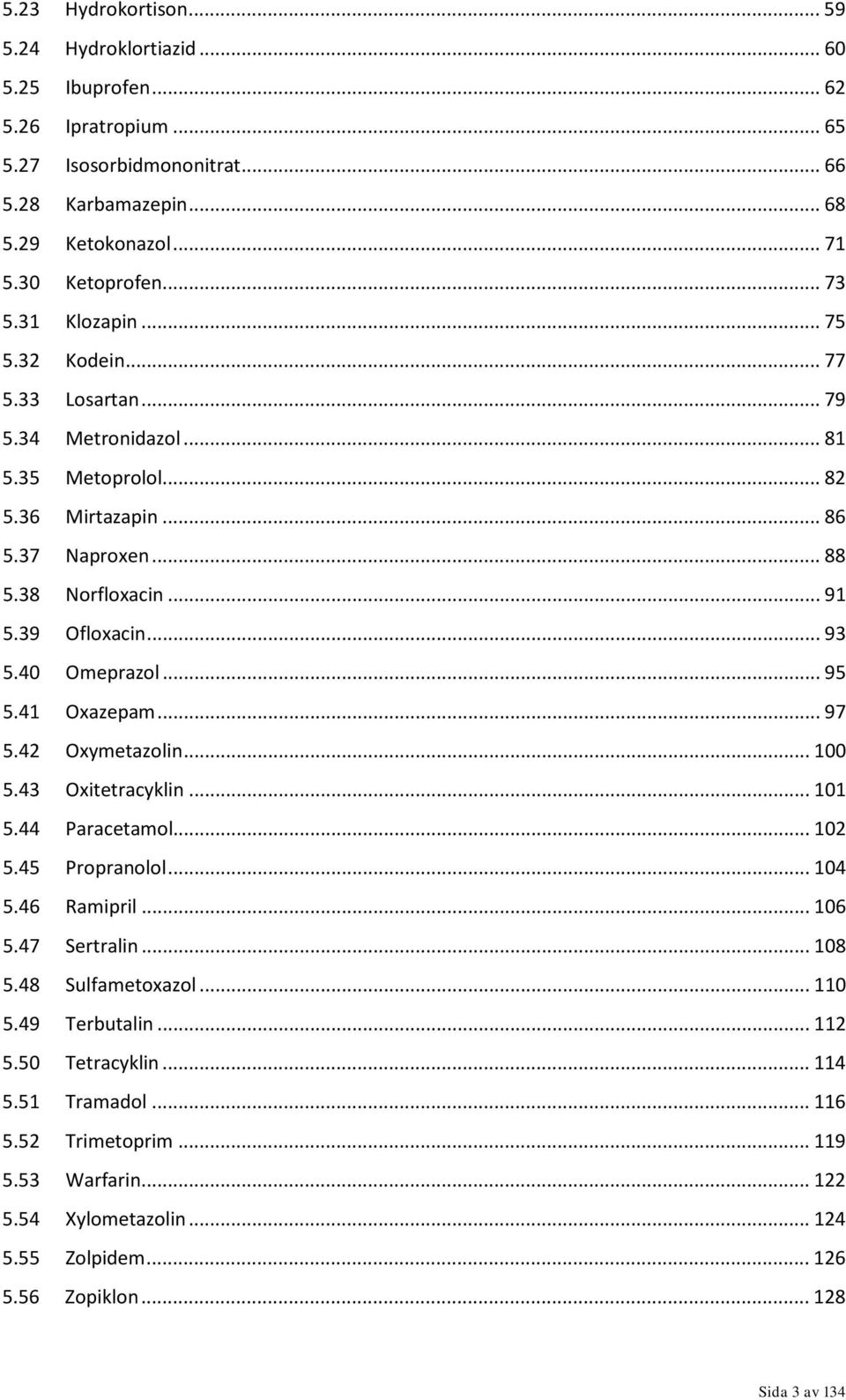 4 Omeprazol... 95 5.41 Oxazepam... 97 5.42 Oxymetazolin... 1 5.43 Oxitetracyklin... 11 5.44 Paracetamol... 12 5.45 Propranolol... 14 5.46 Ramipril... 16 5.47 Sertralin... 18 5.48 Sulfametoxazol.