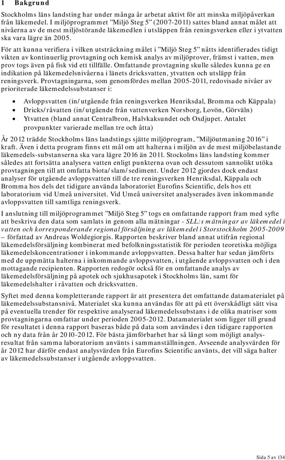 För att kunna verifiera i vilken utsträckning målet i Miljö Steg 5 nåtts identifierades tidigt vikten av kontinuerlig provtagning och kemisk analys av miljöprover, främst i vatten, men prov togs även