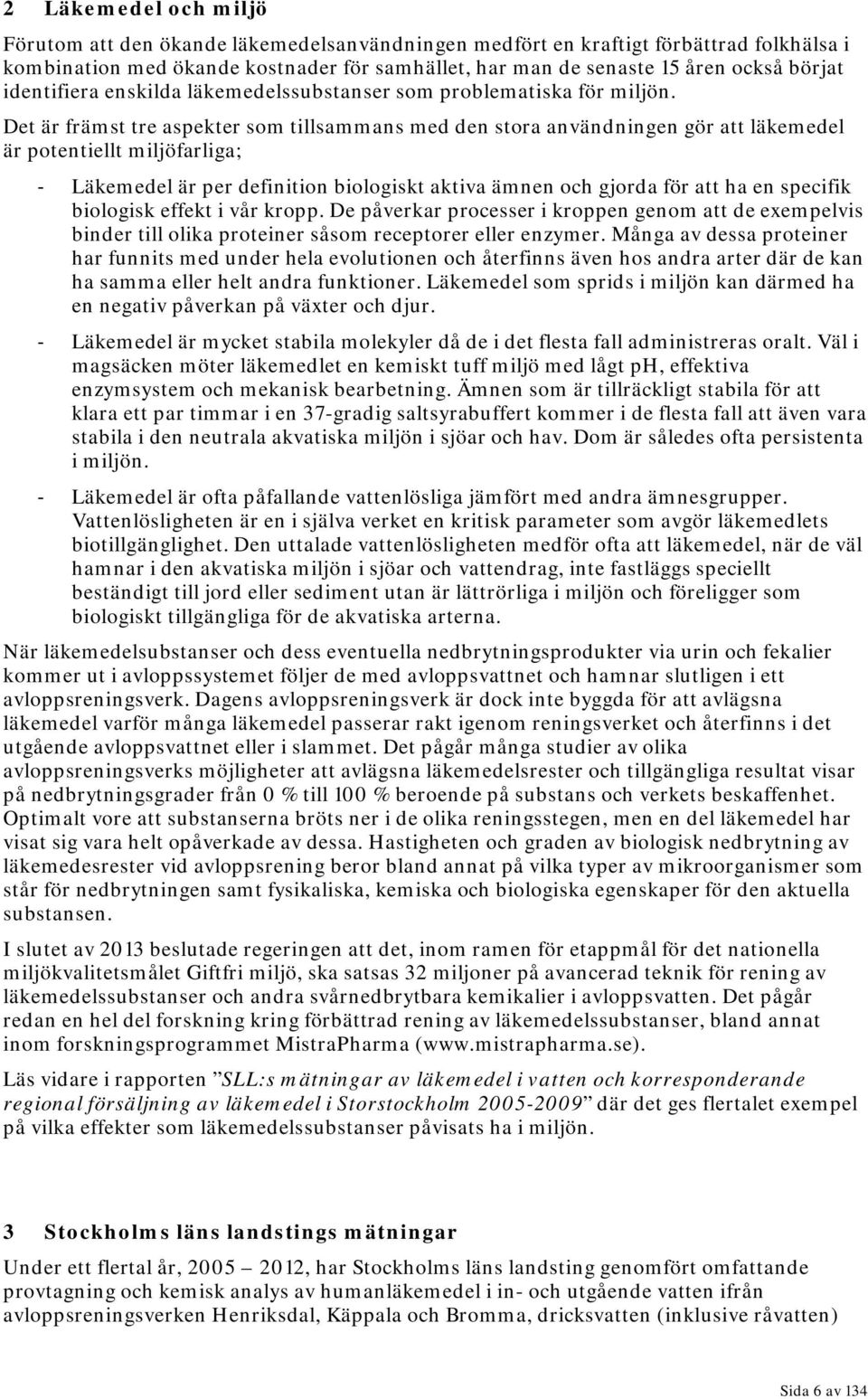 Det är främst tre aspekter som tillsammans med den stora användningen gör att läkemedel är potentiellt miljöfarliga; - Läkemedel är per definition biologiskt aktiva ämnen och gjorda för att ha en