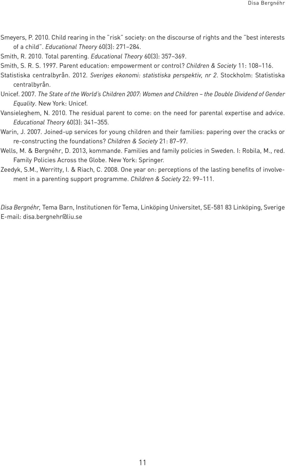 Sveriges ekonomi: statistiska perspektiv, nr 2. Stockholm: Statistiska centralbyrån. Unicef. 2007. The State of the World s Children 2007: Women and Children the Double Dividend of Gender Equality.