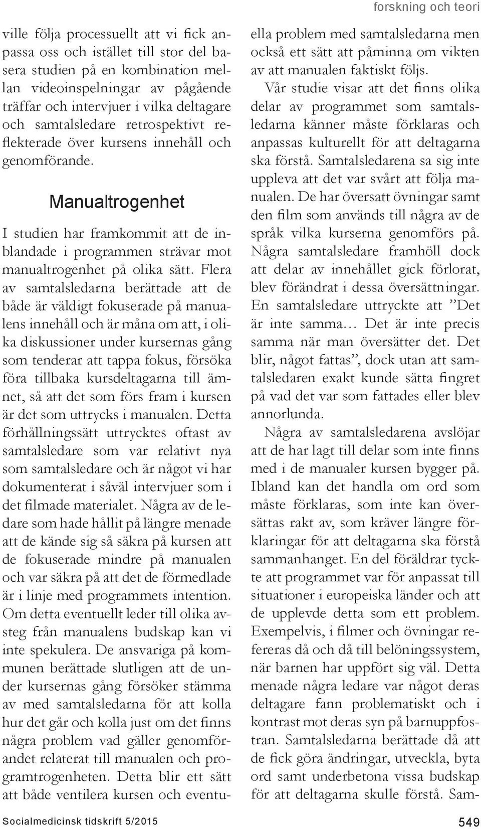 Flera av samtalsledarna berättade att de både är väldigt fokuserade på manualens innehåll och är måna om att, i olika diskussioner under kursernas gång som tenderar att tappa fokus, försöka föra