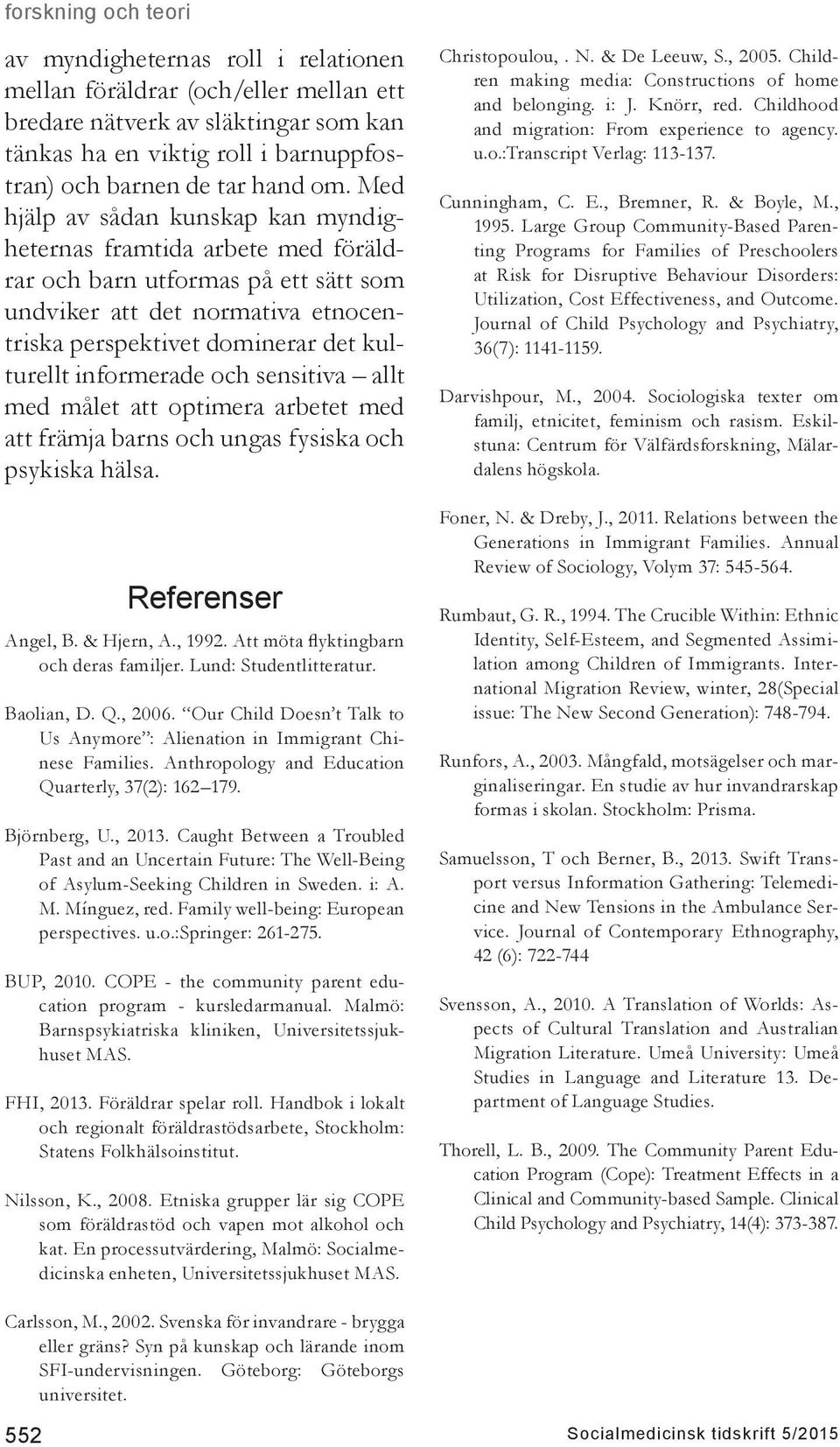 informerade och sensitiva allt med målet att optimera arbetet med att främja barns och ungas fysiska och psykiska hälsa. Referenser Angel, B. & Hjern, A., 1992.