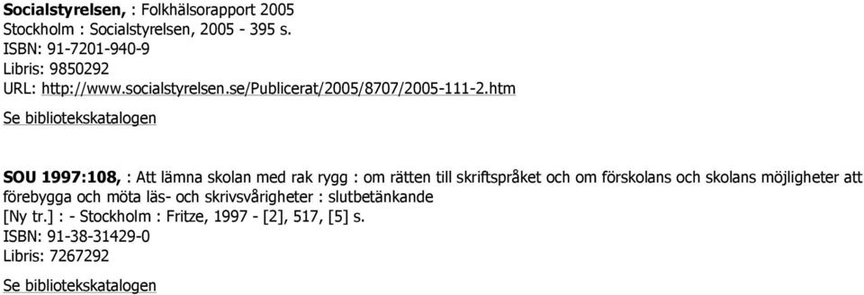 htm SOU 1997:108, : Att lämna skolan med rak rygg : om rätten till skriftspråket och om förskolans och skolans