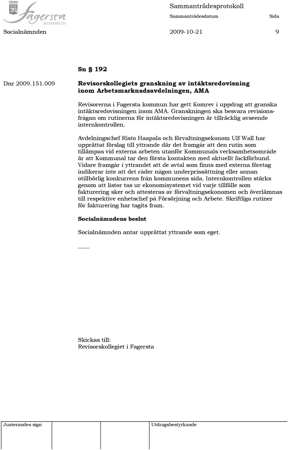 Granskningen ska besvara revisionsfrågan om rutinerna för intäktsredovisningen är tillräcklig avseende internkontrollen.