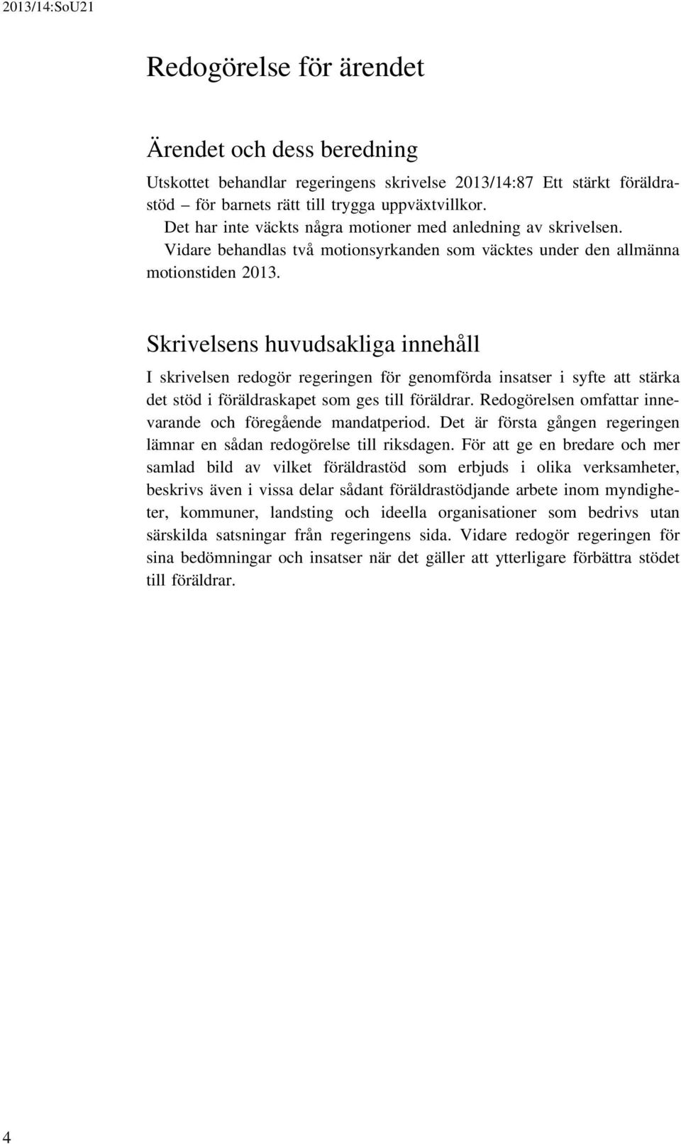 Skrivelsens huvudsakliga innehåll I skrivelsen redogör regeringen för genomförda insatser i syfte att stärka det stöd i föräldraskapet som ges till föräldrar.