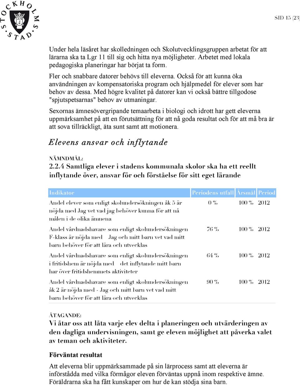 Också för att kunna öka användningen av kompensatoriska program och hjälpmedel för elever som har behov av dessa.