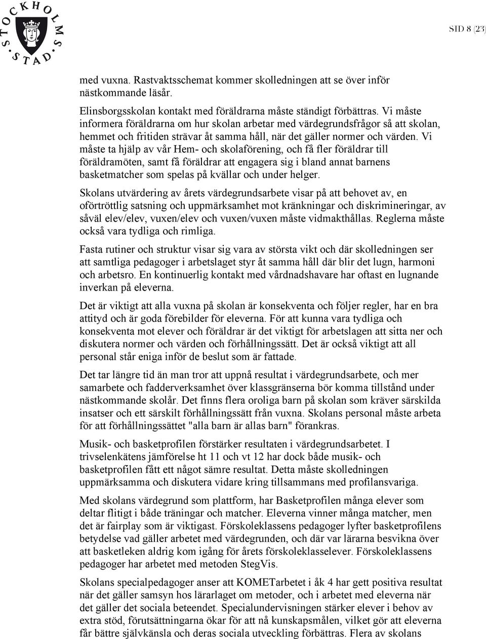 Vi måste ta hjälp av vår Hem- och skolaförening, och få fler föräldrar till föräldramöten, samt få föräldrar att engagera sig i bland annat barnens basketmatcher som spelas på kvällar och under