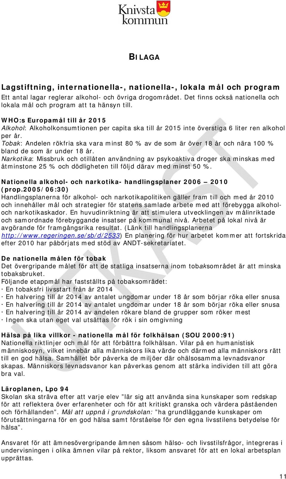 WHO:s Europamål till år 2015 Alkohol: Alkoholkonsumtionen per capita ska till år 2015 inte överstiga 6 liter ren alkohol per år.