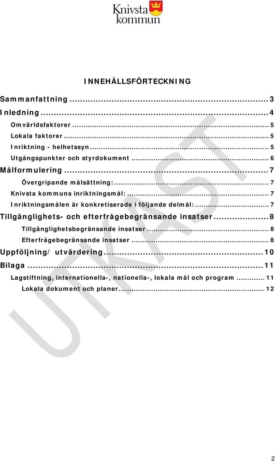 .. 7 Inriktningsmålen är konkretiserade i följande delmål:... 7 Tillgänglighets- och efterfrågebegränsande insatser.